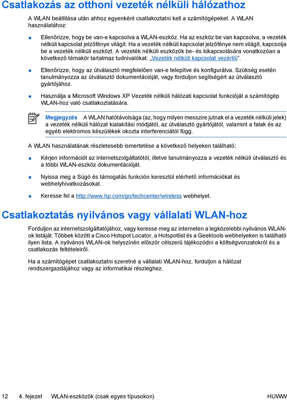 A vezeték nélküli eszközök be- és kikapcsolására vonatkozóan a következő témakör tartalmaz tudnivalókat: Vezeték nélküli kapcsolat vezérlői.