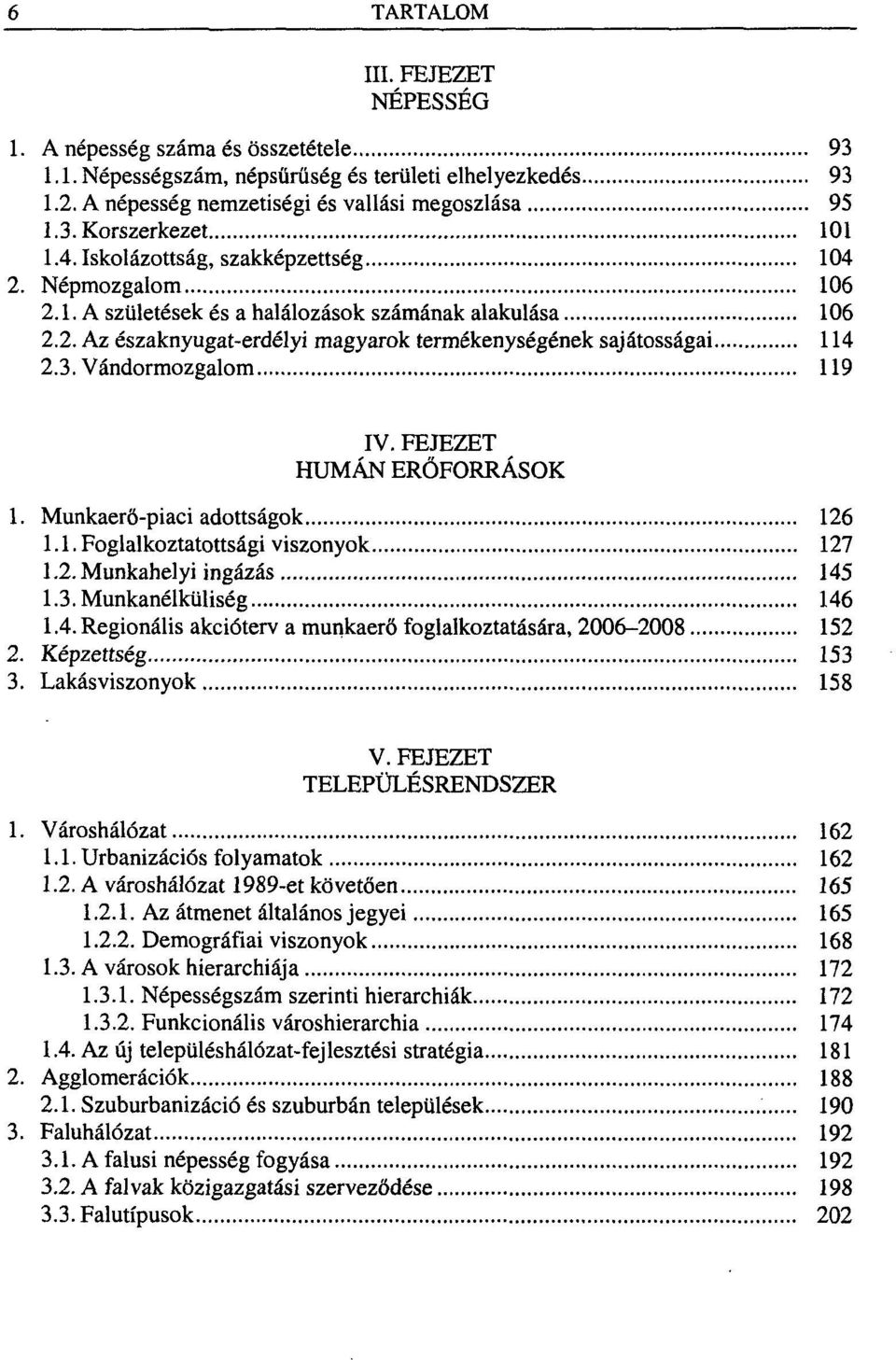 Vándormozgalom 119 IV. FEJEZET HUMÁN ERŐFORRÁSOK 1. Munkaerő-piaci adottságok 126 1.1. Foglalkoztatottsági viszonyok 127 1.2. Munkahelyi ingázás 145