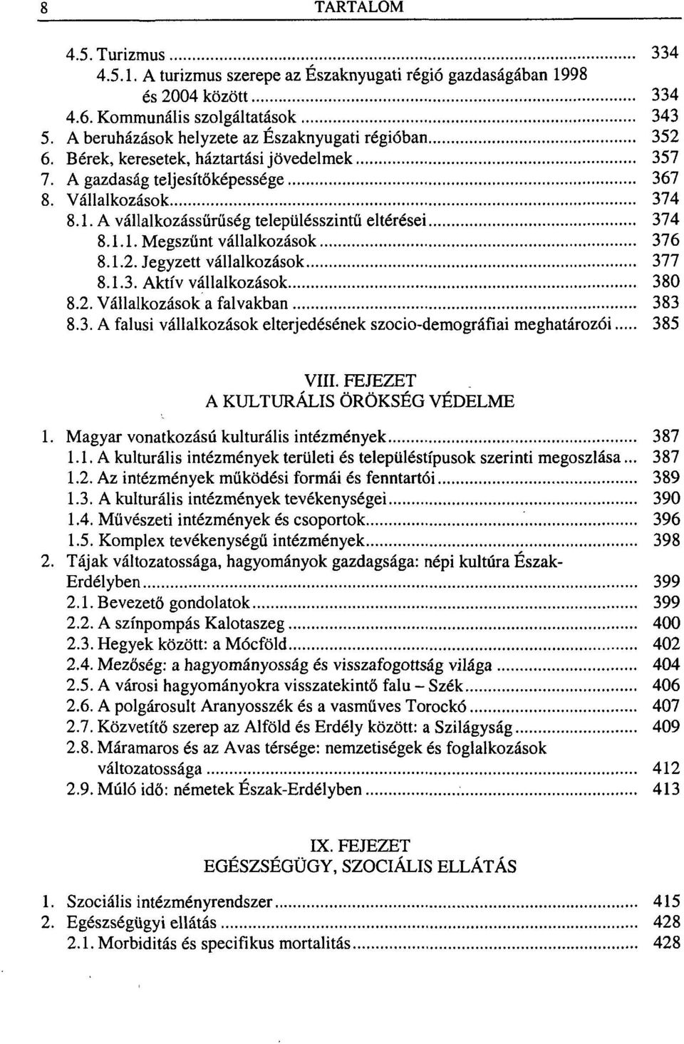 Jegyzett vállalkozások 377 8.1.3. Aktív vállalkozások 380 8.2. Vállalkozások a falvakban 383 8.3. A falusi vállalkozások elterjedésének szocio-demográfiai meghatározói 385 VIII.