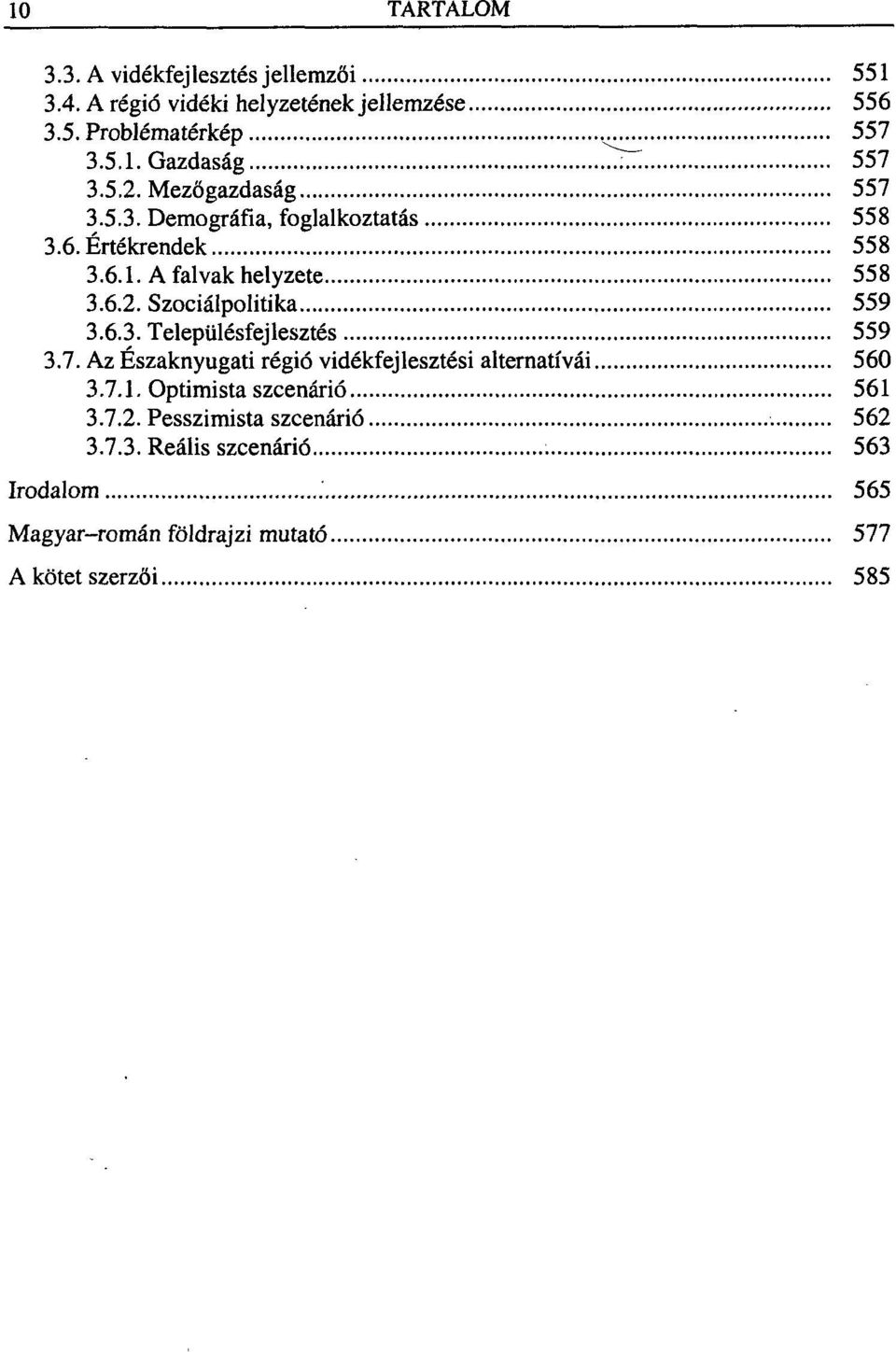 6.3. Településfejlesztés 559 3.7. Az Északnyugati régió vidékfejlesztési alternatívái 560 3.7.1. Optimista szcenárió 561 3.7.2.