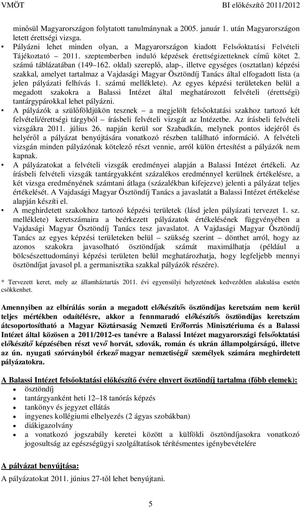 oldal) szerepl, alap-, illetve egységes (osztatlan) képzési szakkal, amelyet tartalmaz a Vajdasági Magyar Ösztöndíj Tanács által elfogadott lista (a jelen pályázati felhívás 1. számú melléklete).