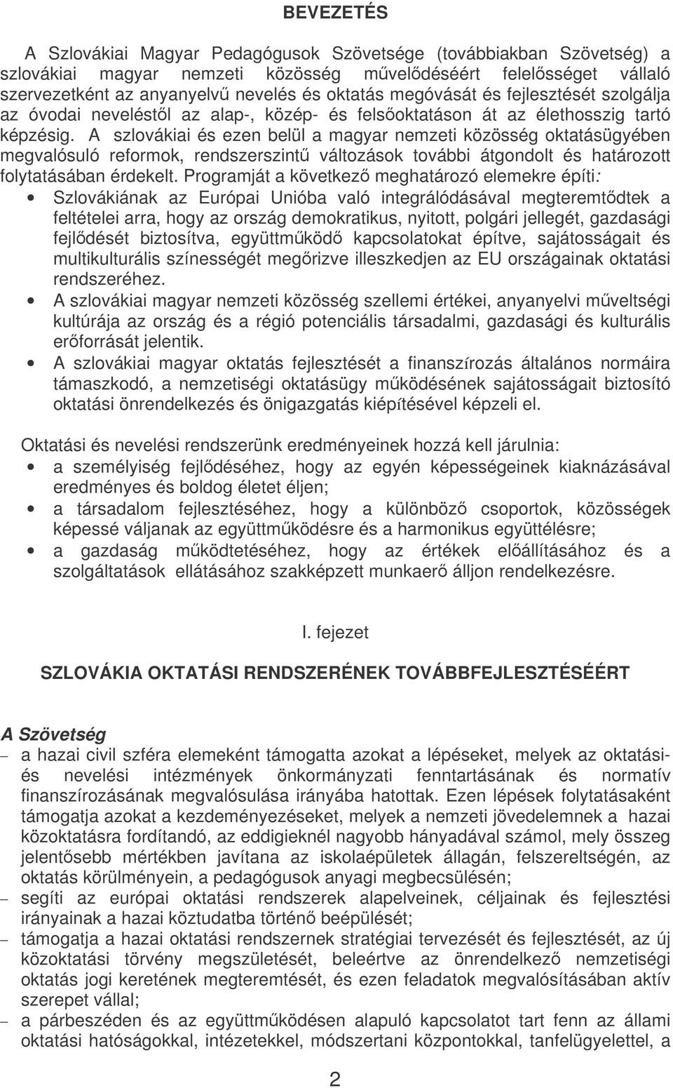 A szlovákiai és ezen belül a magyar nemzeti közösség oktatásügyében megvalósuló reformok, rendszerszint változások további átgondolt és határozott folytatásában érdekelt.