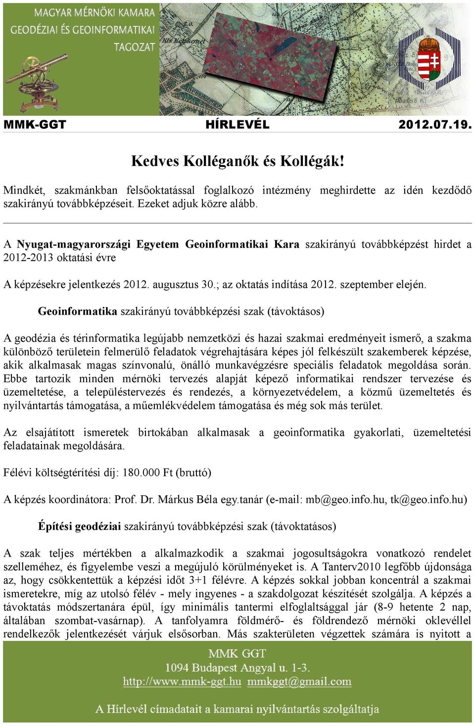 Geoinformatika szakirányú továbbképzési szak (távoktásos) A geodézia és térinformatika legújabb nemzetközi és hazai szakmai eredményeit ismerő, a szakma különböző területein felmerülő feladatok