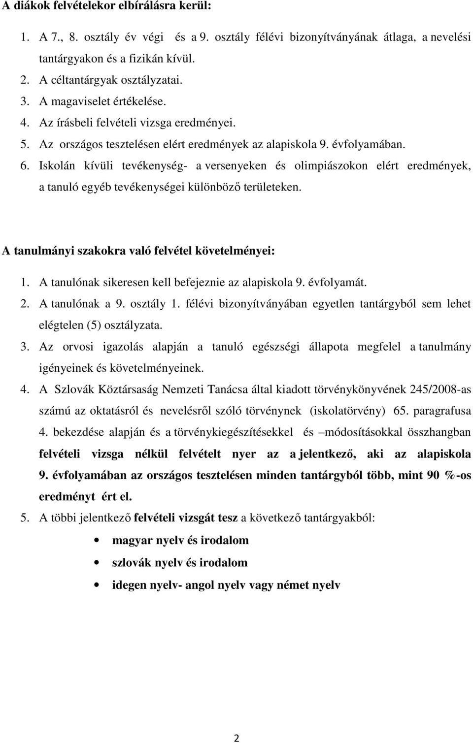 Iskolán kívüli tevékenység- a versenyeken és olimpiászokon elért eredmények, a tanuló egyéb tevékenységei különböző területeken. A tanulmányi szakokra való felvétel követelményei: 1.