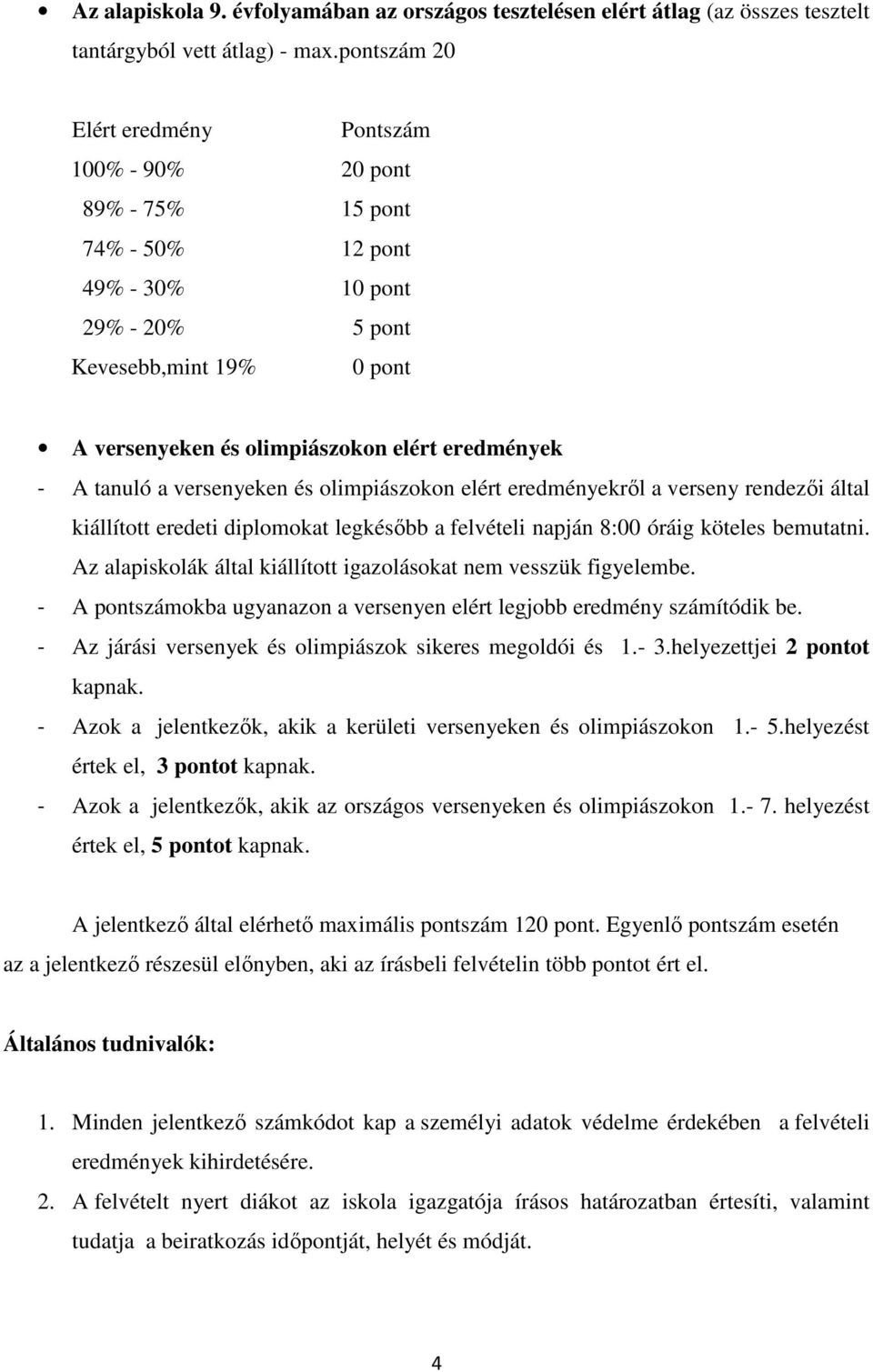 - A tanuló a versenyeken és olimpiászokon elért eredményekről a verseny rendezői által kiállított eredeti diplomokat legkésőbb a felvételi napján 8:00 óráig köteles bemutatni.