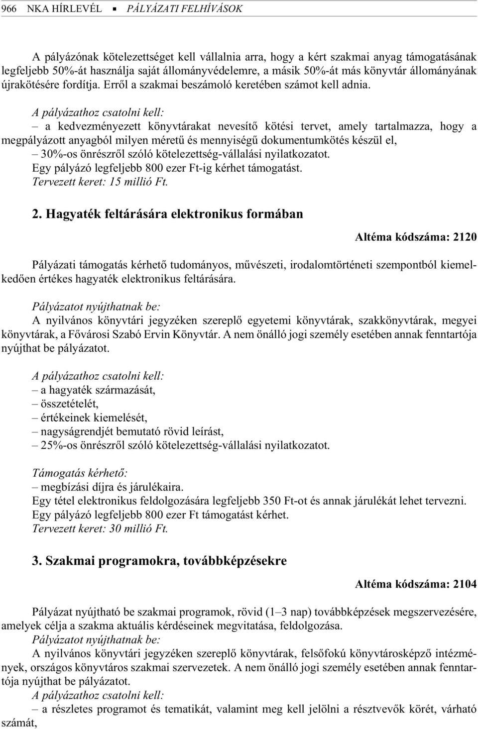 A pályázathoz csatolni kell: a kedvezményezett könyvtárakat nevesítõ kötési tervet, amely tartalmazza, hogy a megpályázott anyagból milyen méretû és mennyiségû dokumentumkötés készül el, 30%-os