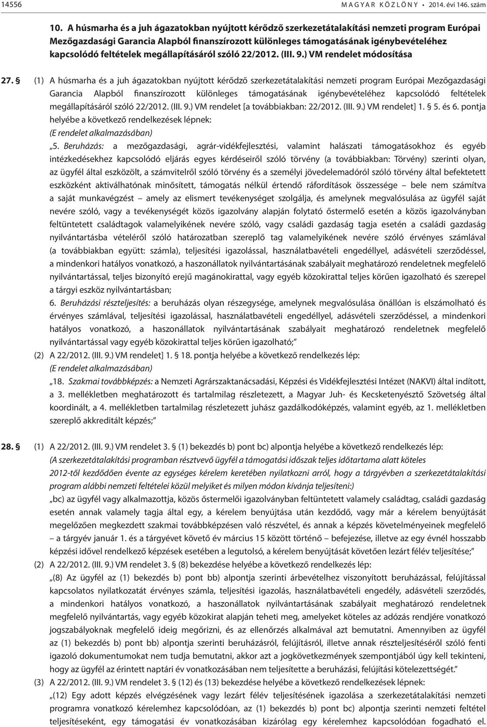 feltételek megállapításáról szóló 22/2012. (III. 9.) VM rendelet módosítása 27. (1)  feltételek megállapításáról szóló 22/2012. (III. 9.) VM rendelet [a továbbiakban: 22/2012. (III. 9.) VM rendelet] 1.