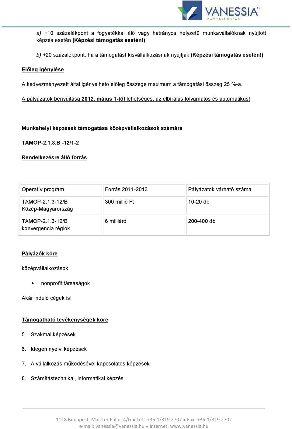 A pályázatok benyújtása 2012. május 1-től lehetséges, az elbírálás folyamatos és automatikus! Munkahelyi képzések támogatása középvállalkozások számára TAMOP-2.1.3.