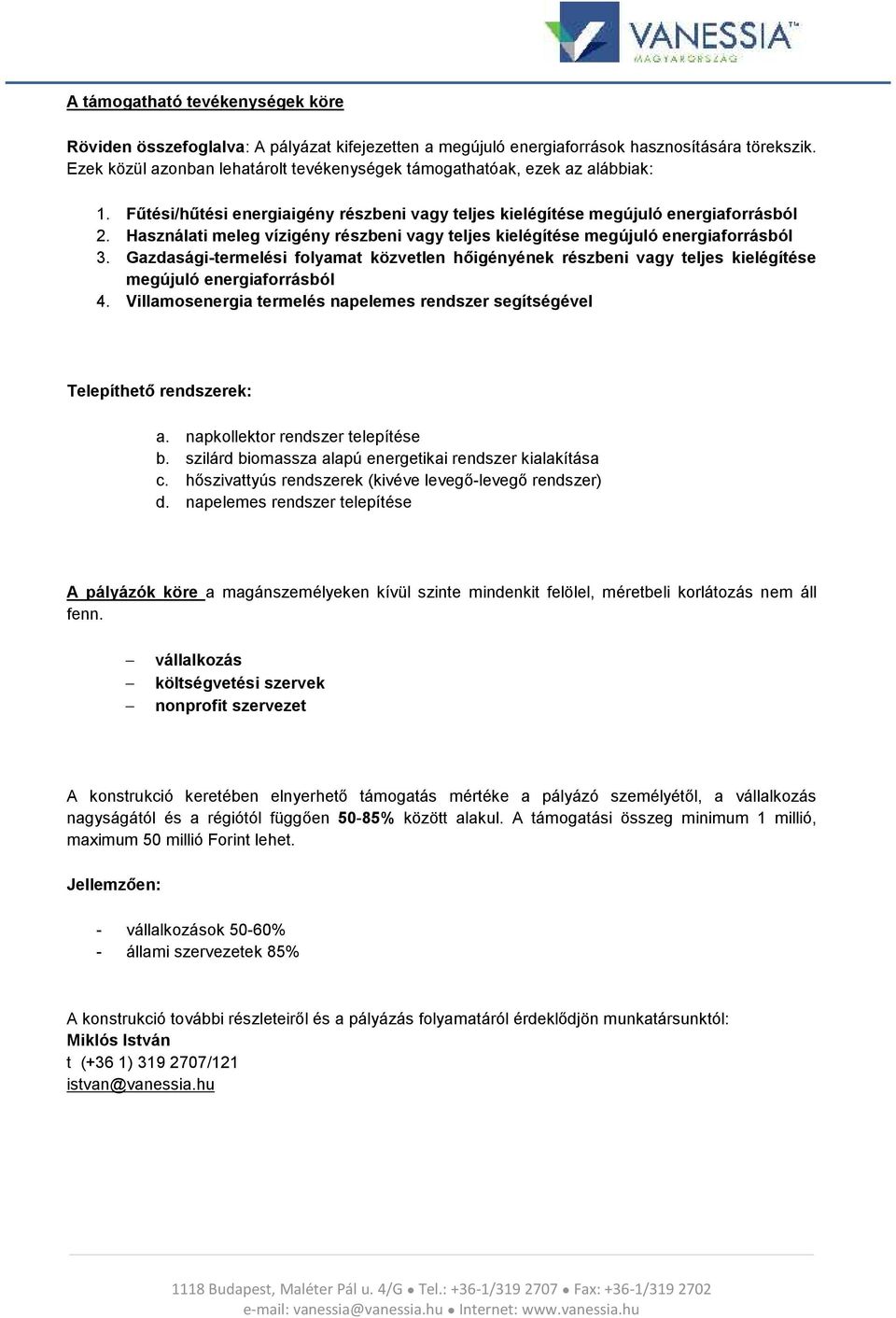 Használati meleg vízigény részbeni vagy teljes kielégítése megújuló energiaforrásból 3. Gazdasági-termelési folyamat közvetlen hőigényének részbeni vagy teljes kielégítése megújuló energiaforrásból 4.