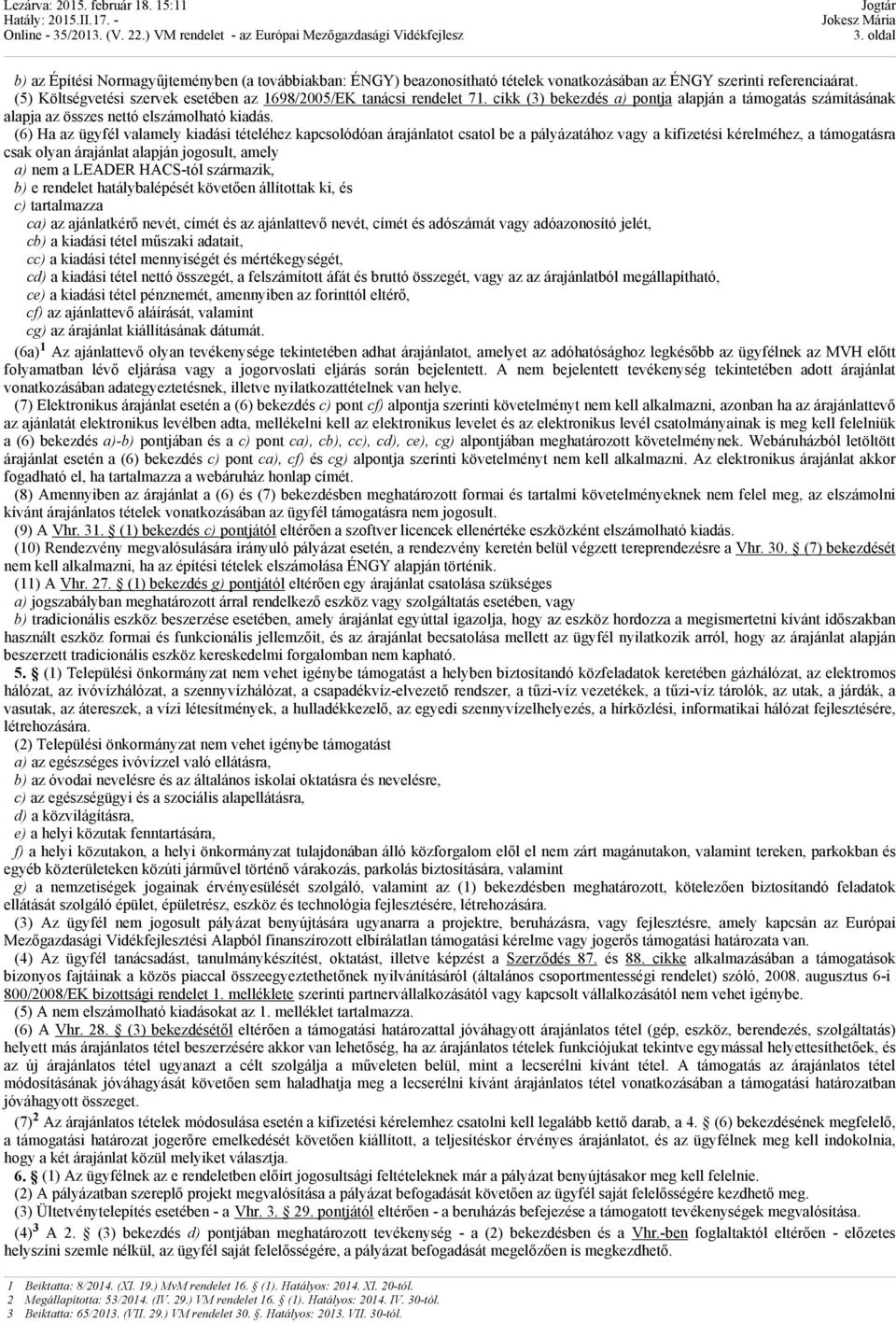 (6) Ha az ügyfél valamely kiadási tételéhez kapcsolódóan árajánlatot csatol be a pályázatához vagy a kifizetési kérelméhez, a támogatásra csak olyan árajánlat alapján jogosult, amely a) nem a LEADER