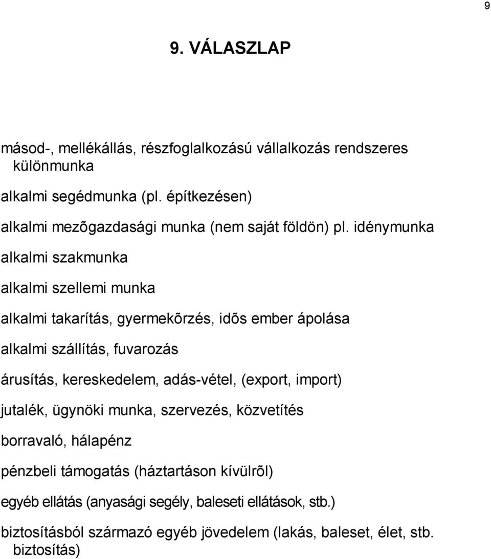 idénymunka alkalmi szakmunka alkalmi szellemi munka alkalmi takarítás, gyermekõrzés, idõs ember ápolása alkalmi szállítás, fuvarozás árusítás,