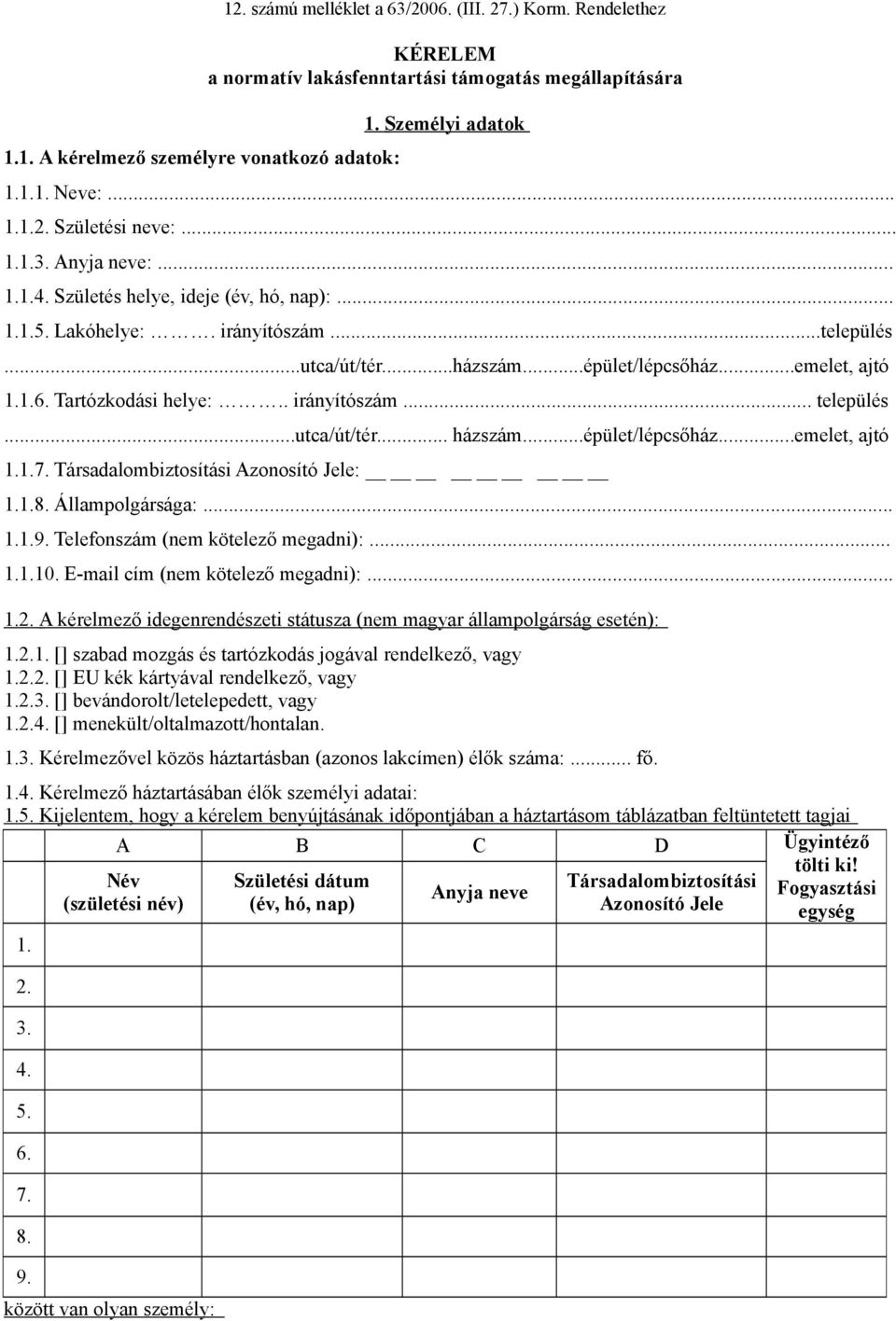 1.6. Tartózkodási helye:.. irányítószám... település...utca/út/tér... házszám...épület/lépcsőház...emelet, ajtó 1.1.7. Társadalombiztosítási Azonosító Jele: 1.1.8. Állampolgársága:... 1.1.9.