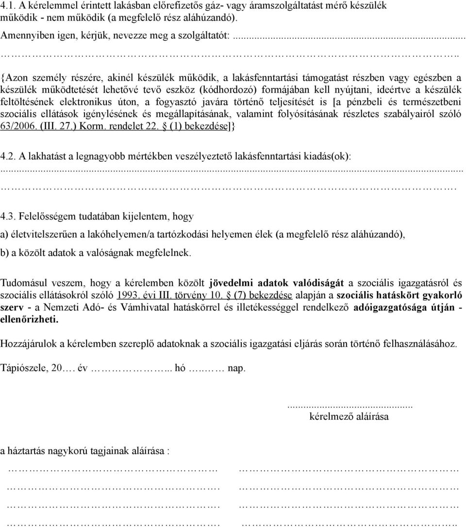 készülék feltöltésének elektronikus úton, a fogyasztó javára történő teljesítését is [a pénzbeli és természetbeni szociális ellátások igénylésének és megállapításának, valamint folyósításának