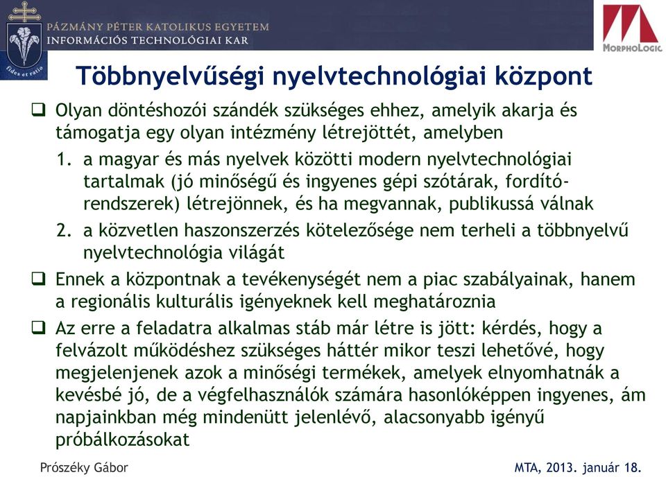 a közvetlen haszonszerzés kötelezősége nem terheli a többnyelvű nyelvtechnológia világát Ennek a központnak a tevékenységét nem a piac szabályainak, hanem a regionális kulturális igényeknek kell