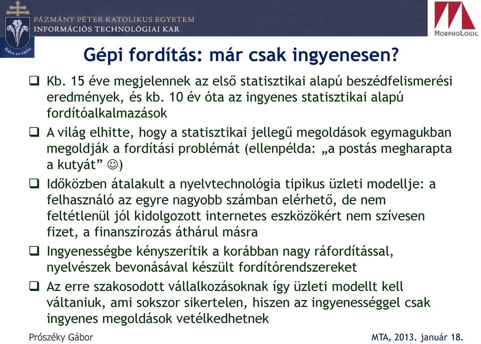 kutyát ) Időközben átalakult a nyelvtechnológia tipikus üzleti modellje: a felhasználó az egyre nagyobb számban elérhető, de nem feltétlenül jól kidolgozott internetes eszközökért nem szívesen fizet,