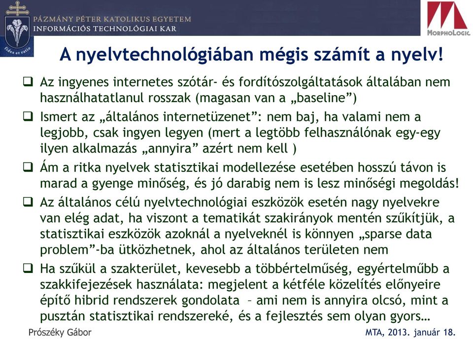 ingyen legyen (mert a legtöbb felhasználónak egy-egy ilyen alkalmazás annyira azért nem kell ) Ám a ritka nyelvek statisztikai modellezése esetében hosszú távon is marad a gyenge minőség, és jó