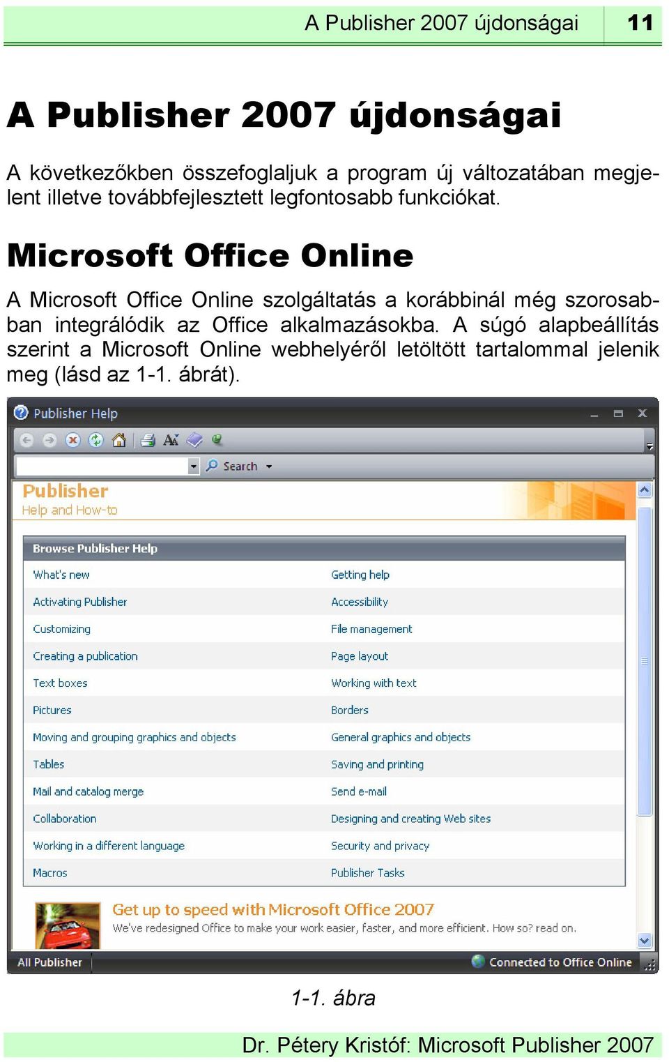 Microsoft Office Online A Microsoft Office Online szolgáltatás a korábbinál még szorosabban integrálódik az