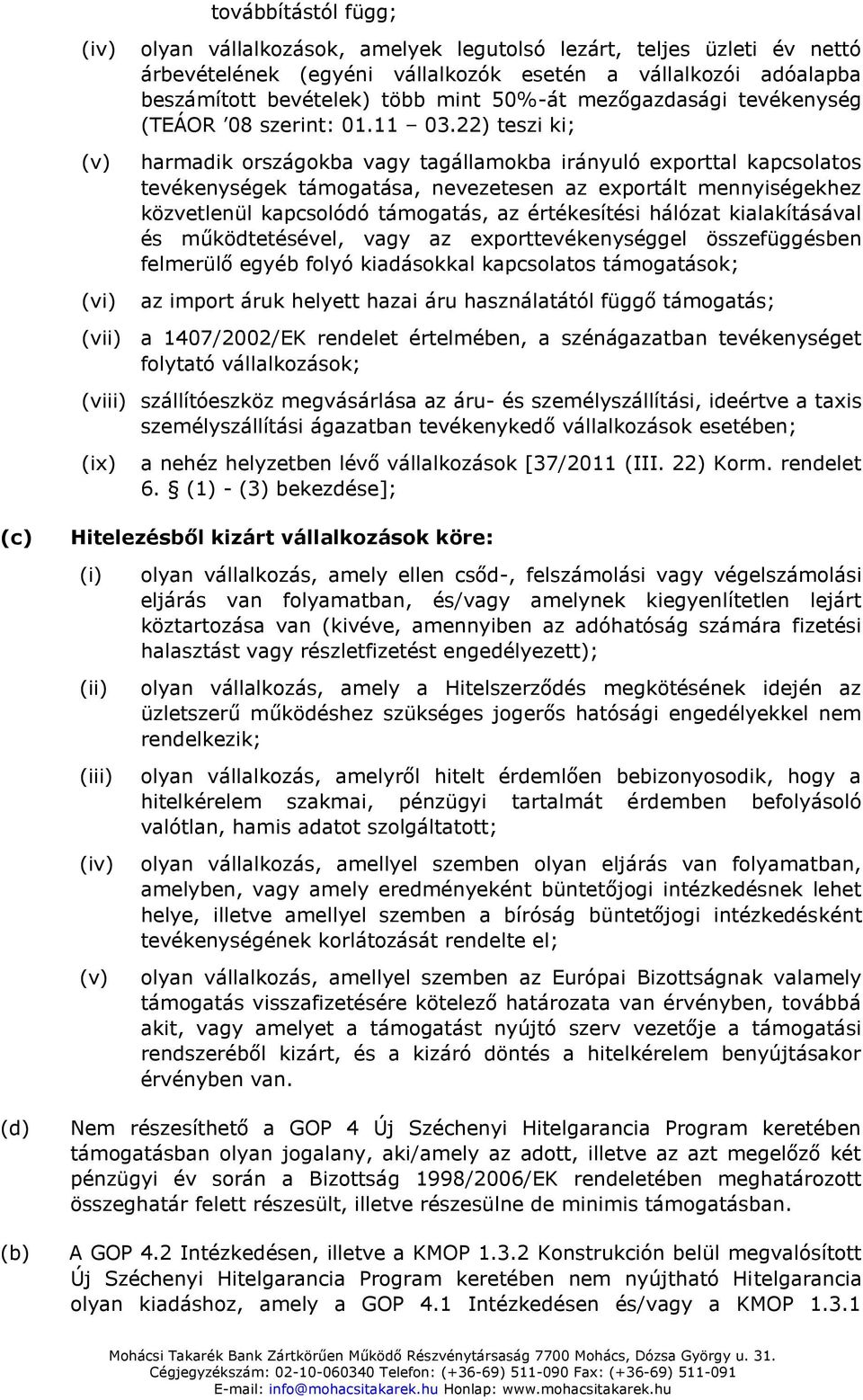 22) teszi ki; harmadik országokba vagy tagállamokba irányuló exporttal kapcsolatos tevékenységek támogatása, nevezetesen az exportált mennyiségekhez közvetlenül kapcsolódó támogatás, az értékesítési