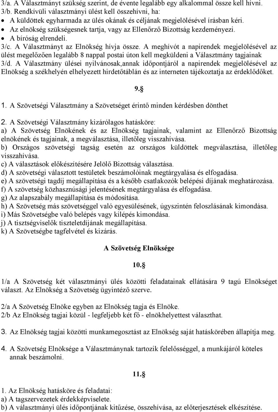 Az elnökség szükségesnek tartja, vagy az Ellenőrző Bizottság kezdeményezi. A bíróság elrendeli. 3/c. A Választmányt az Elnökség hívja össze.