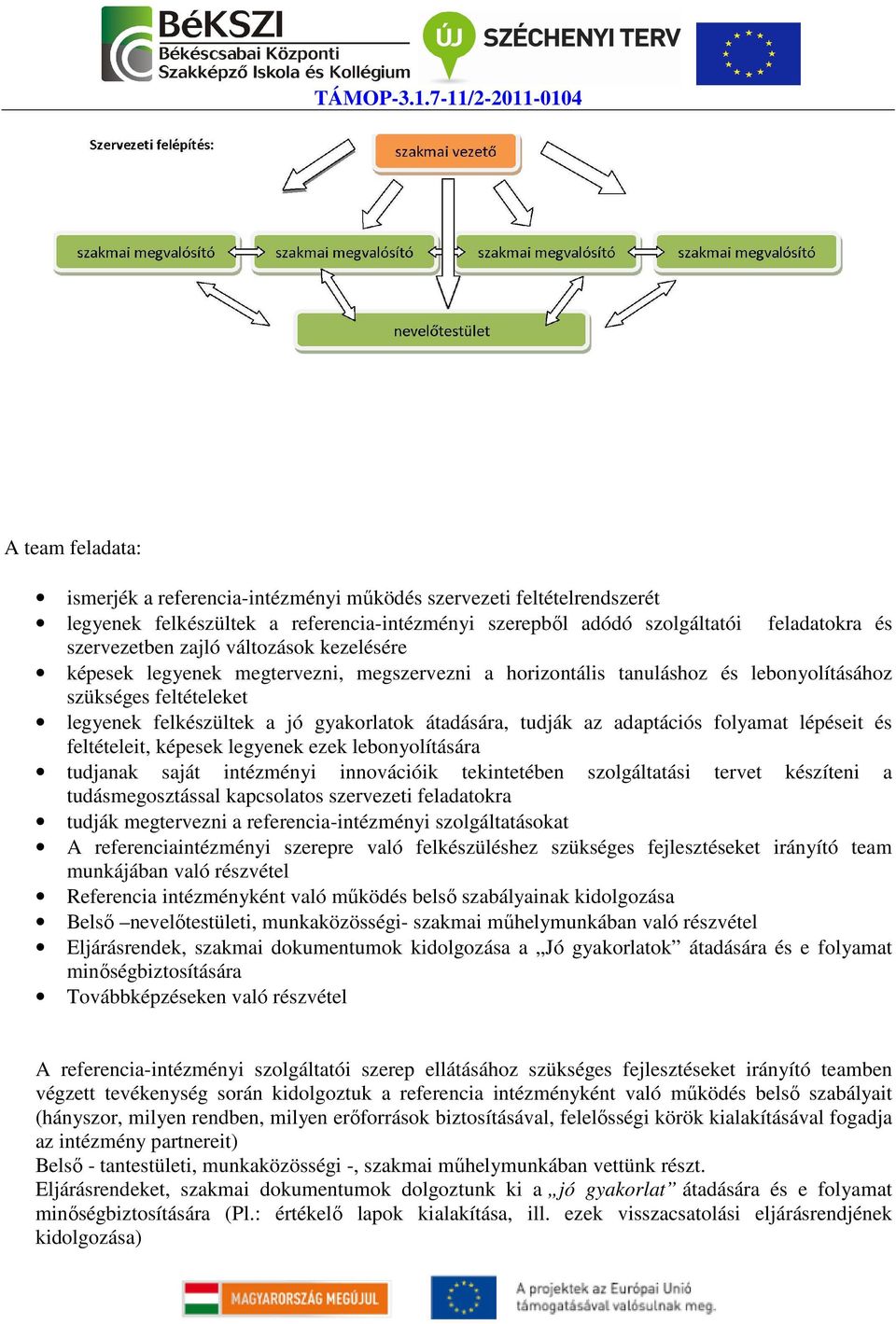 adaptációs folyamat lépéseit és feltételeit, képesek legyenek ezek lebonyolítására tudjanak saját intézményi innovációik tekintetében szolgáltatási tervet készíteni a tudásmegosztással kapcsolatos