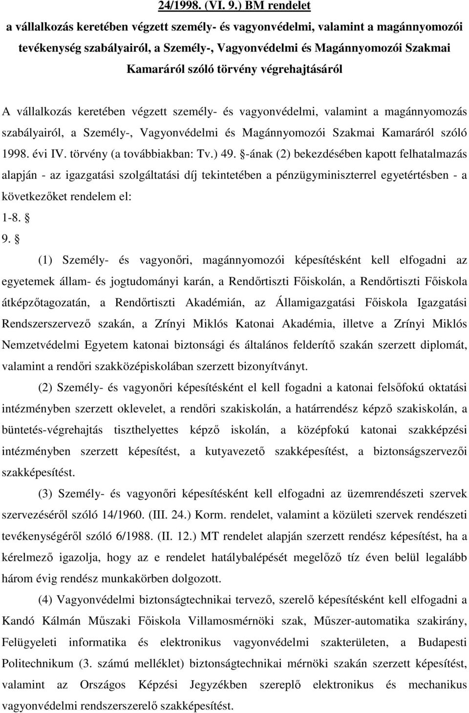 végrehajtásáról A vállalkozás keretében végzett személy- és vagyonvédelmi, valamint a magánnyomozás szabályairól, a Személy-, Vagyonvédelmi és Magánnyomozói Szakmai Kamaráról szóló 1998. évi IV.
