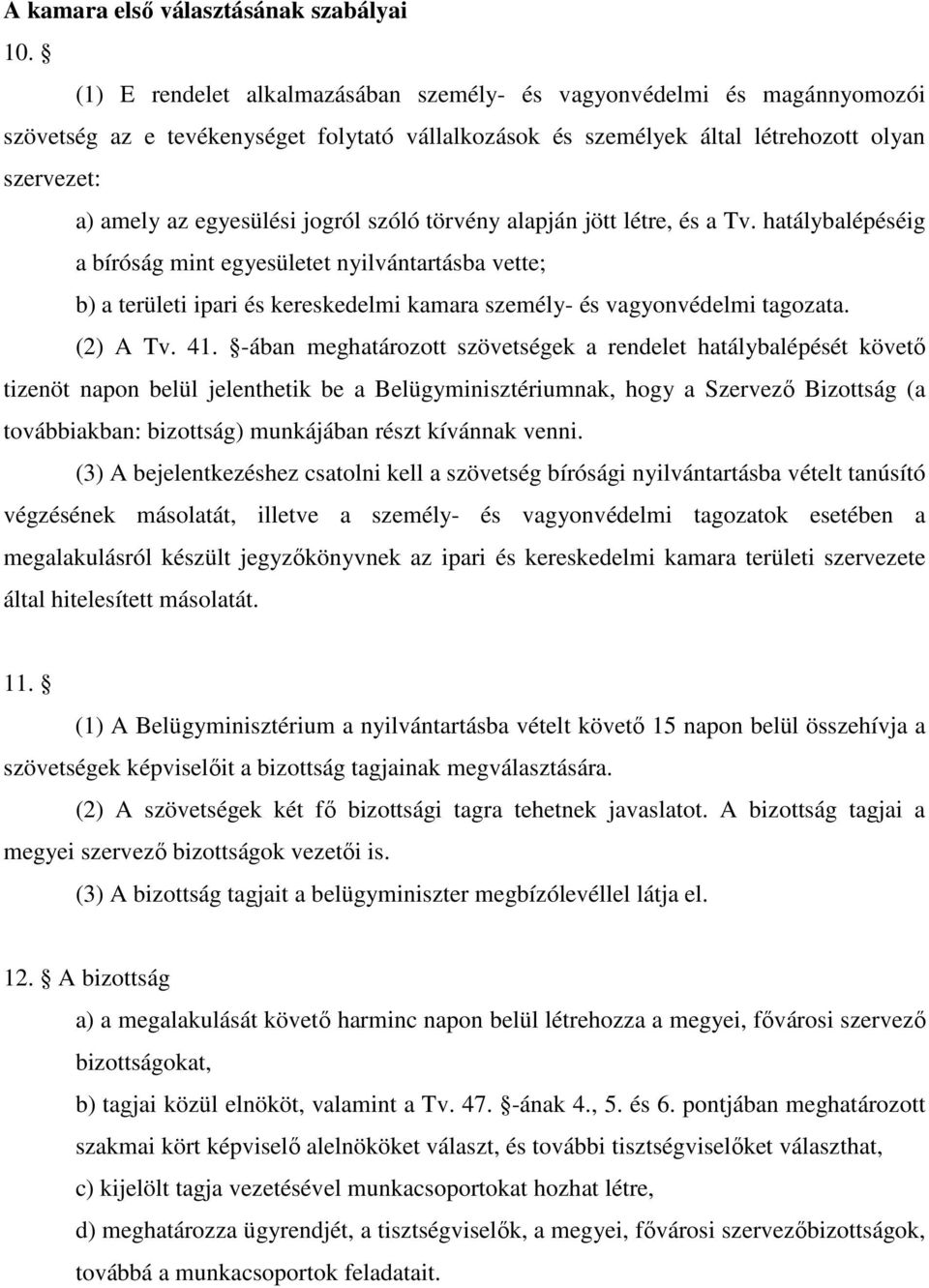 jogról szóló törvény alapján jött létre, és a Tv. hatálybalépéséig a bíróság mint egyesületet nyilvántartásba vette; b) a területi ipari és kereskedelmi kamara személy- és vagyonvédelmi tagozata.