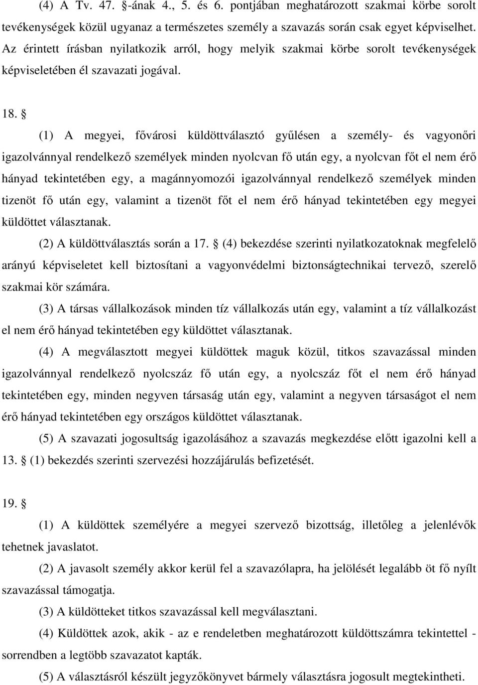 (1) A megyei, fıvárosi küldöttválasztó győlésen a személy- és vagyonıri igazolvánnyal rendelkezı személyek minden nyolcvan fı után egy, a nyolcvan fıt el nem érı hányad tekintetében egy, a