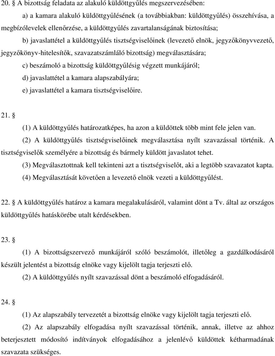 beszámoló a bizottság küldöttgyőlésig végzett munkájáról; d) javaslattétel a kamara alapszabályára; e) javaslattétel a kamara tisztségviselıire. 21.