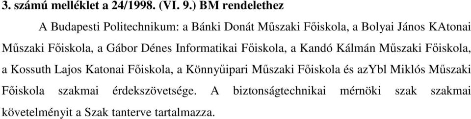 Fıiskola, a Gábor Dénes Informatikai Fıiskola, a Kandó Kálmán Mőszaki Fıiskola, a Kossuth Lajos Katonai