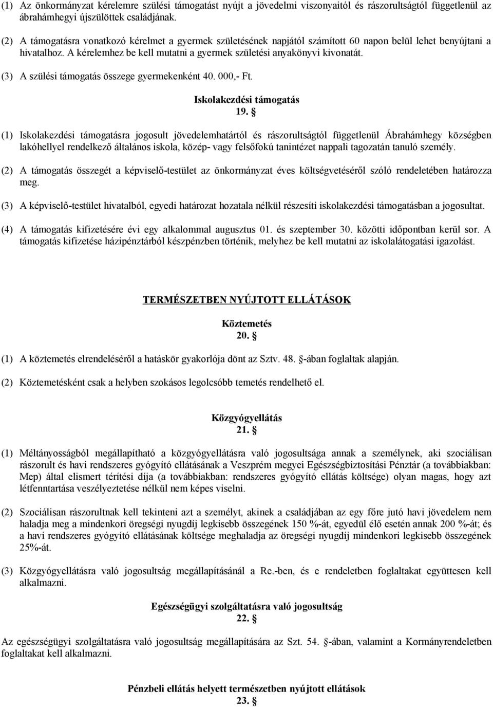 (3) A szülési támogatás összege gyermekenként 40. 000,- Ft. Iskolakezdési támogatás 19.