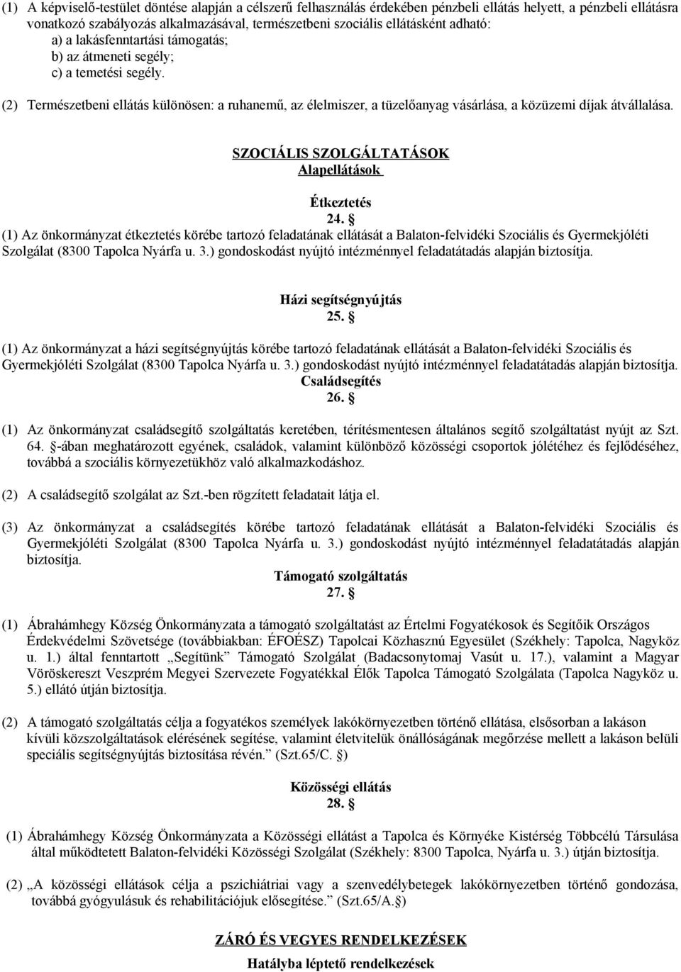 (2) Természetbeni ellátás különösen: a ruhanemű, az élelmiszer, a tüzelőanyag vásárlása, a közüzemi díjak átvállalása. SZOCIÁLIS SZOLGÁLTATÁSOK Alapellátások Étkeztetés 24.