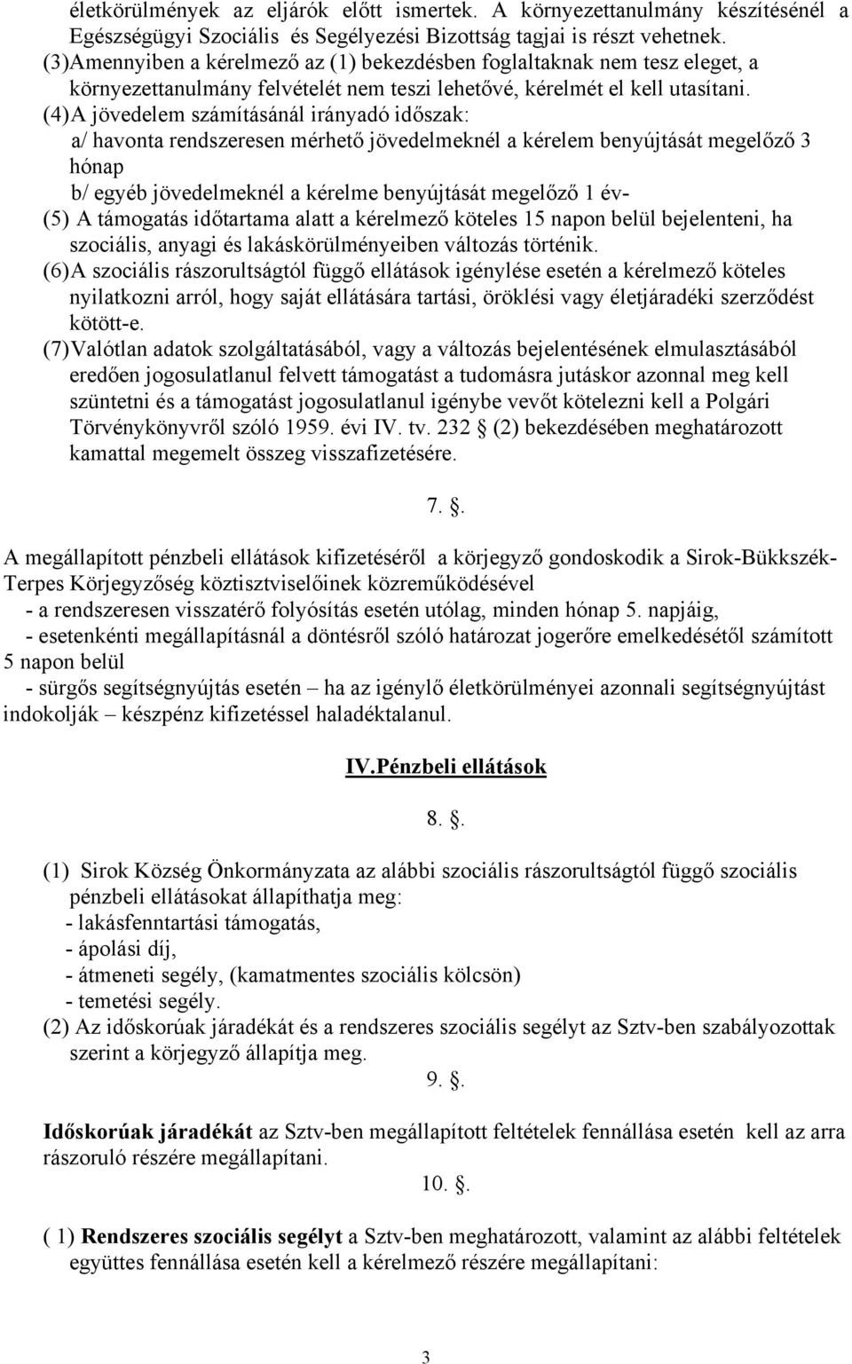 (4) A jövedelem számításánál irányadó időszak: a/ havonta rendszeresen mérhető jövedelmeknél a kérelem benyújtását megelőző 3 hónap b/ egyéb jövedelmeknél a kérelme benyújtását megelőző 1 év- (5) A