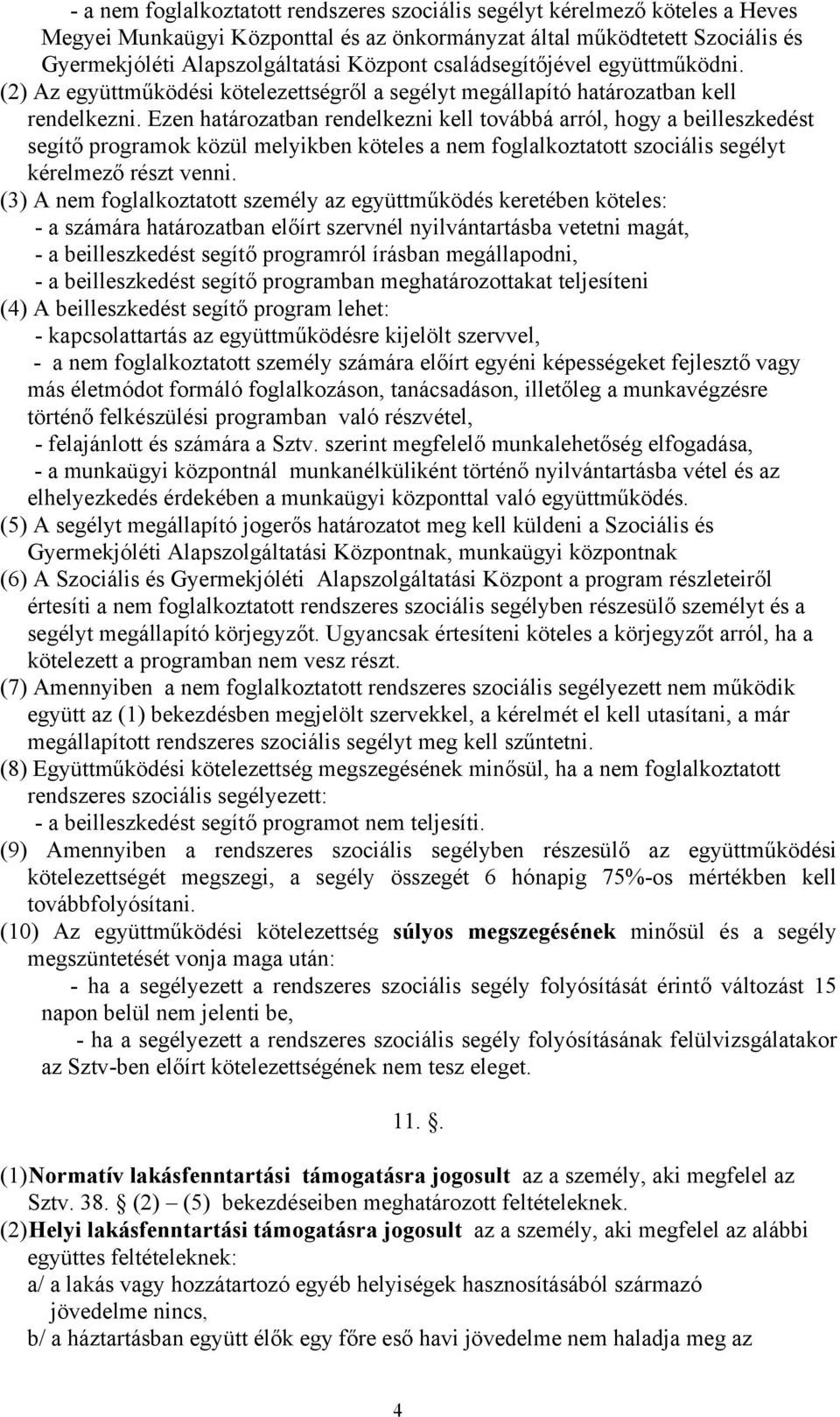 Ezen határozatban rendelkezni kell továbbá arról, hogy a beilleszkedést segítő programok közül melyikben köteles a nem foglalkoztatott szociális segélyt kérelmező részt venni.