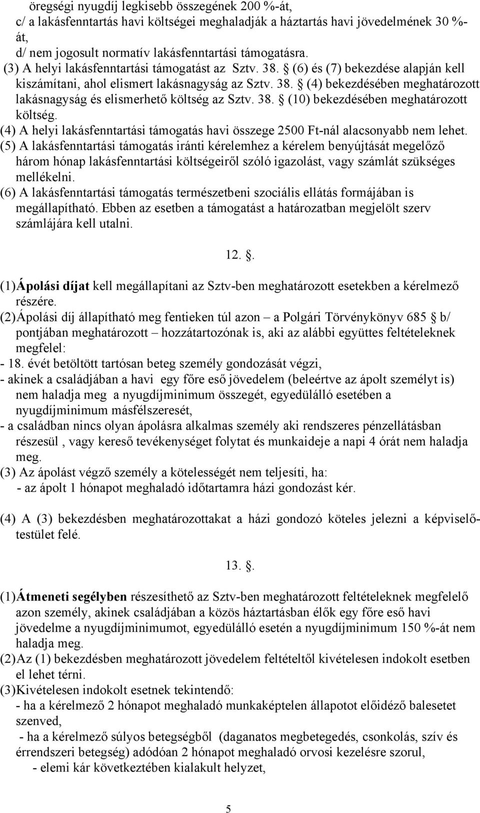 38. (10) bekezdésében meghatározott költség. (4) A helyi lakásfenntartási támogatás havi összege 2500 Ft-nál alacsonyabb nem lehet.