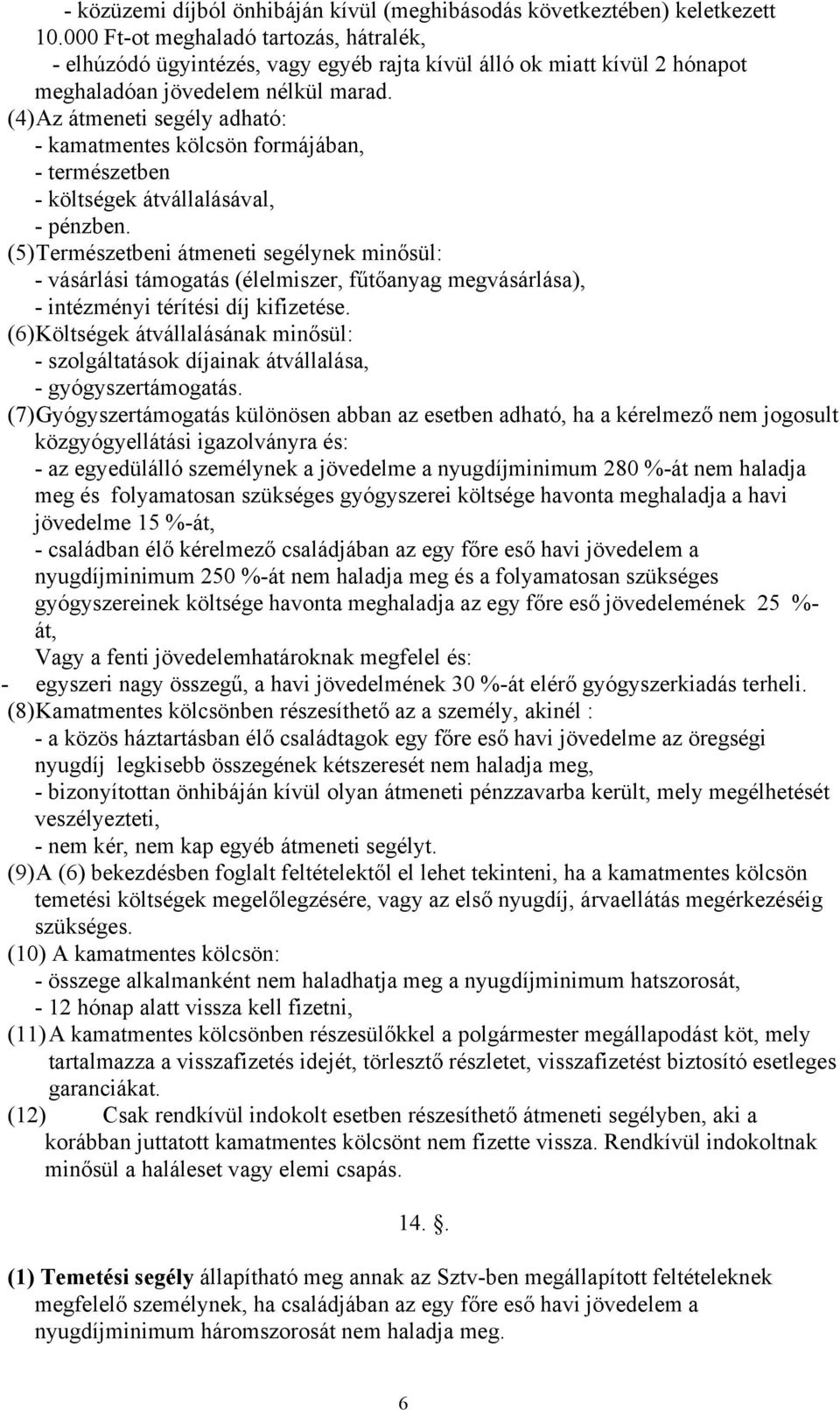 (4) Az átmeneti segély adható: - kamatmentes kölcsön formájában, - természetben - költségek átvállalásával, - pénzben.