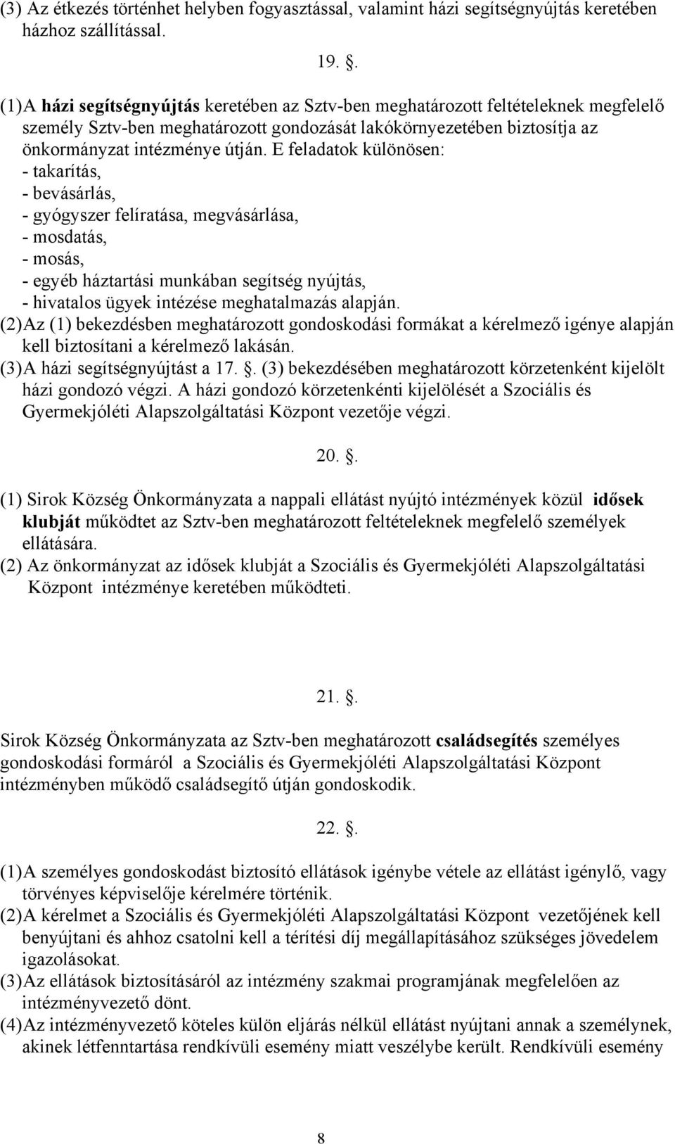 E feladatok különösen: - takarítás, - bevásárlás, - gyógyszer felíratása, megvásárlása, - mosdatás, - mosás, - egyéb háztartási munkában segítség nyújtás, - hivatalos ügyek intézése meghatalmazás