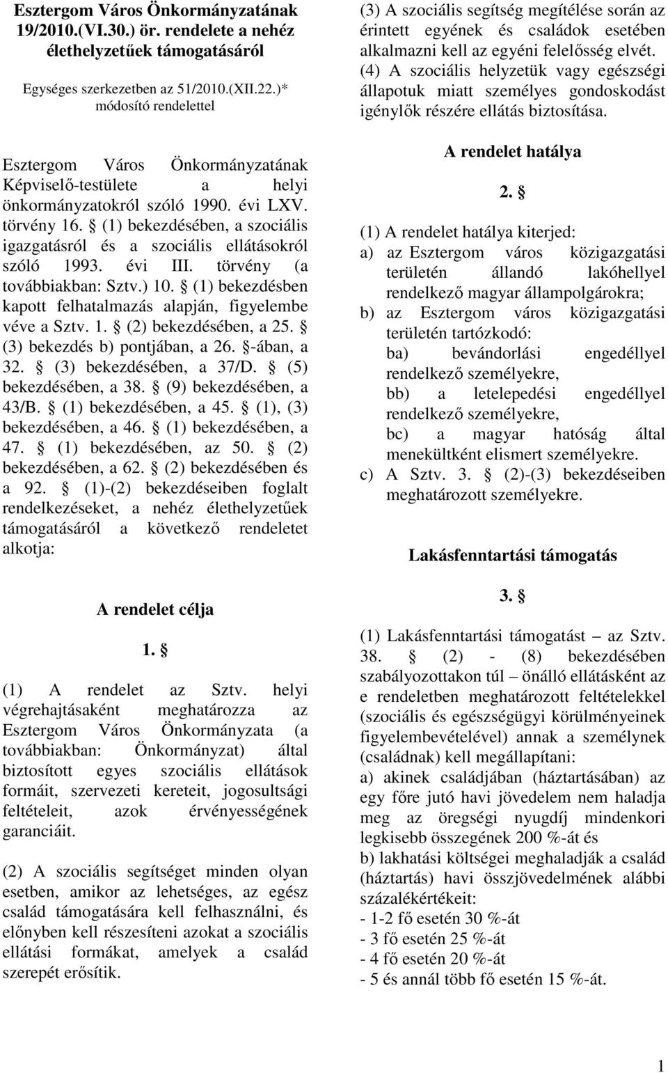 (1) bekezdésében, a szociális igazgatásról és a szociális ellátásokról szóló 1993. évi III. törvény (a továbbiakban: Sztv.) 10. (1) bekezdésben kapott felhatalmazás alapján, figyelembe véve a Sztv. 1. (2) bekezdésében, a 25.