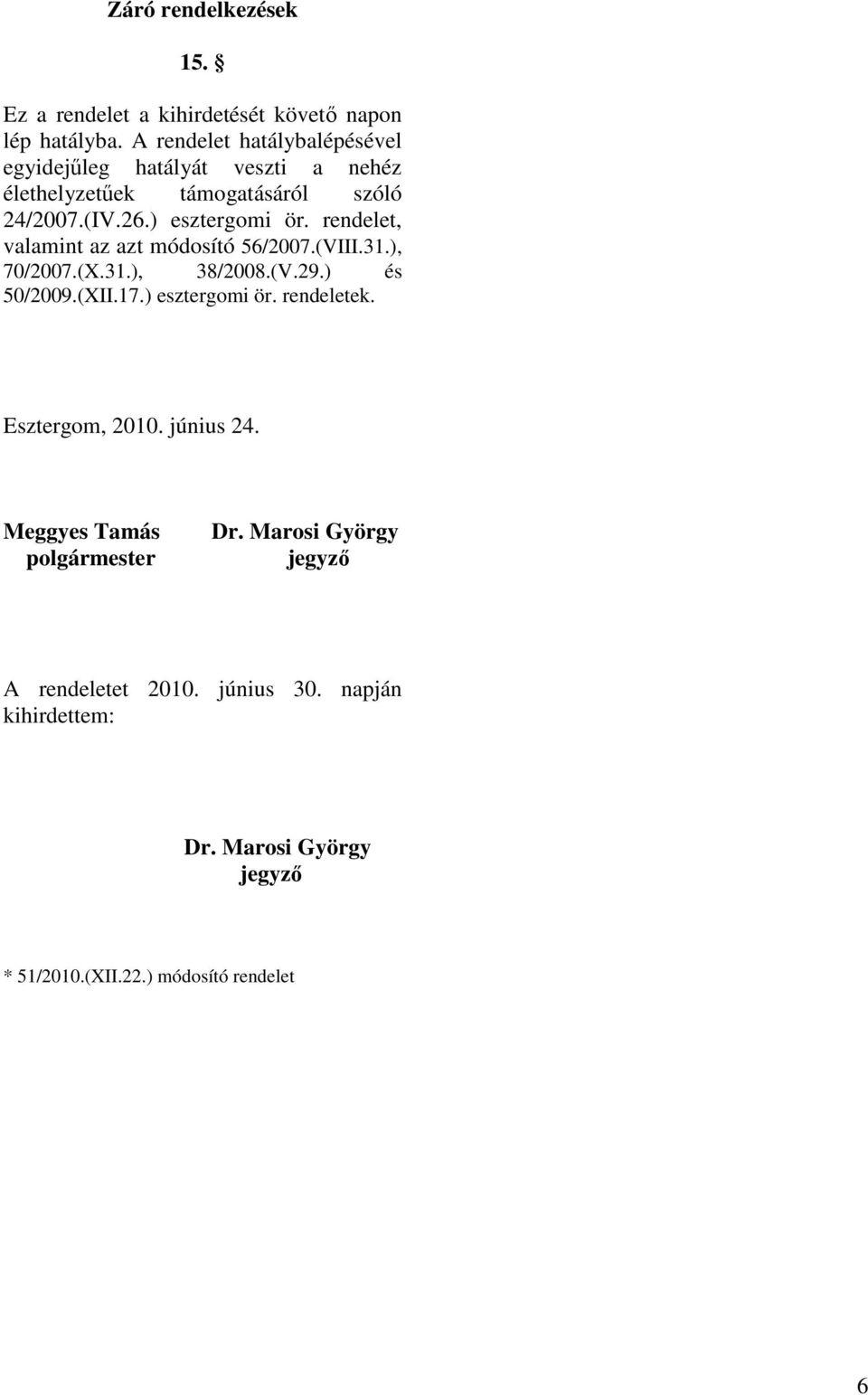 rendelet, valamint az azt módosító 56/2007.(VIII.31.), 70/2007.(X.31.), 38/2008.(V.29.) és 50/2009.(XII.17.) esztergomi ör. rendeletek.