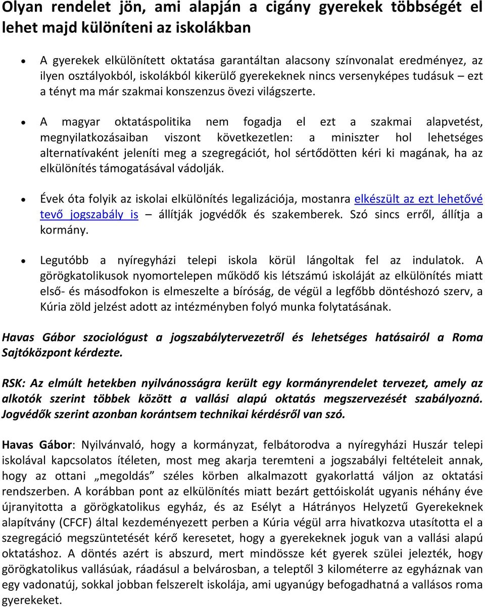 A magyar oktatáspolitika nem fogadja el ezt a szakmai alapvetést, megnyilatkozásaiban viszont következetlen: a miniszter hol lehetséges alternatívaként jeleníti meg a szegregációt, hol sértődötten
