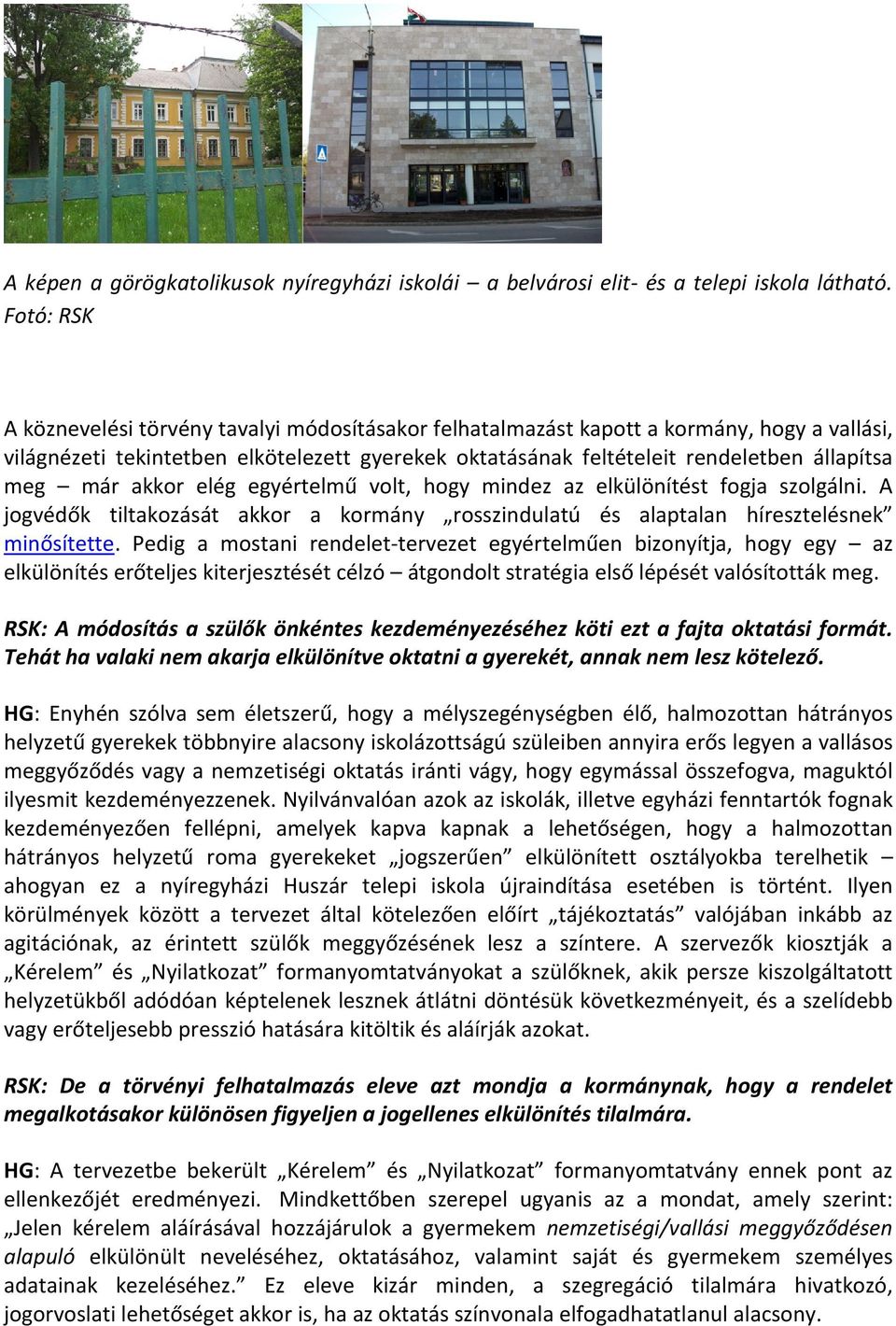 már akkor elég egyértelmű volt, hogy mindez az elkülönítést fogja szolgálni. A jogvédők tiltakozását akkor a kormány rosszindulatú és alaptalan híresztelésnek minősítette.