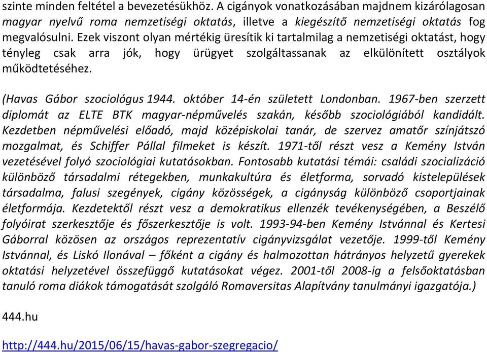 (Havas Gábor szociológus 1944. október 14-én született Londonban. 1967-ben szerzett diplomát az ELTE BTK magyar-népművelés szakán, később szociológiából kandidált.