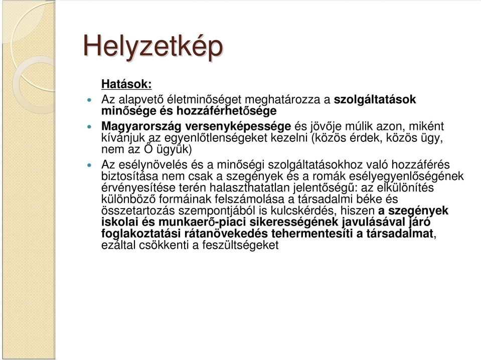 esélyegyenlőségének érvényesítése terén halaszthatatlan jelentőségű: az elkülönítés különböző formáinak felszámolása a társadalmi béke és összetartozás szempontjából is