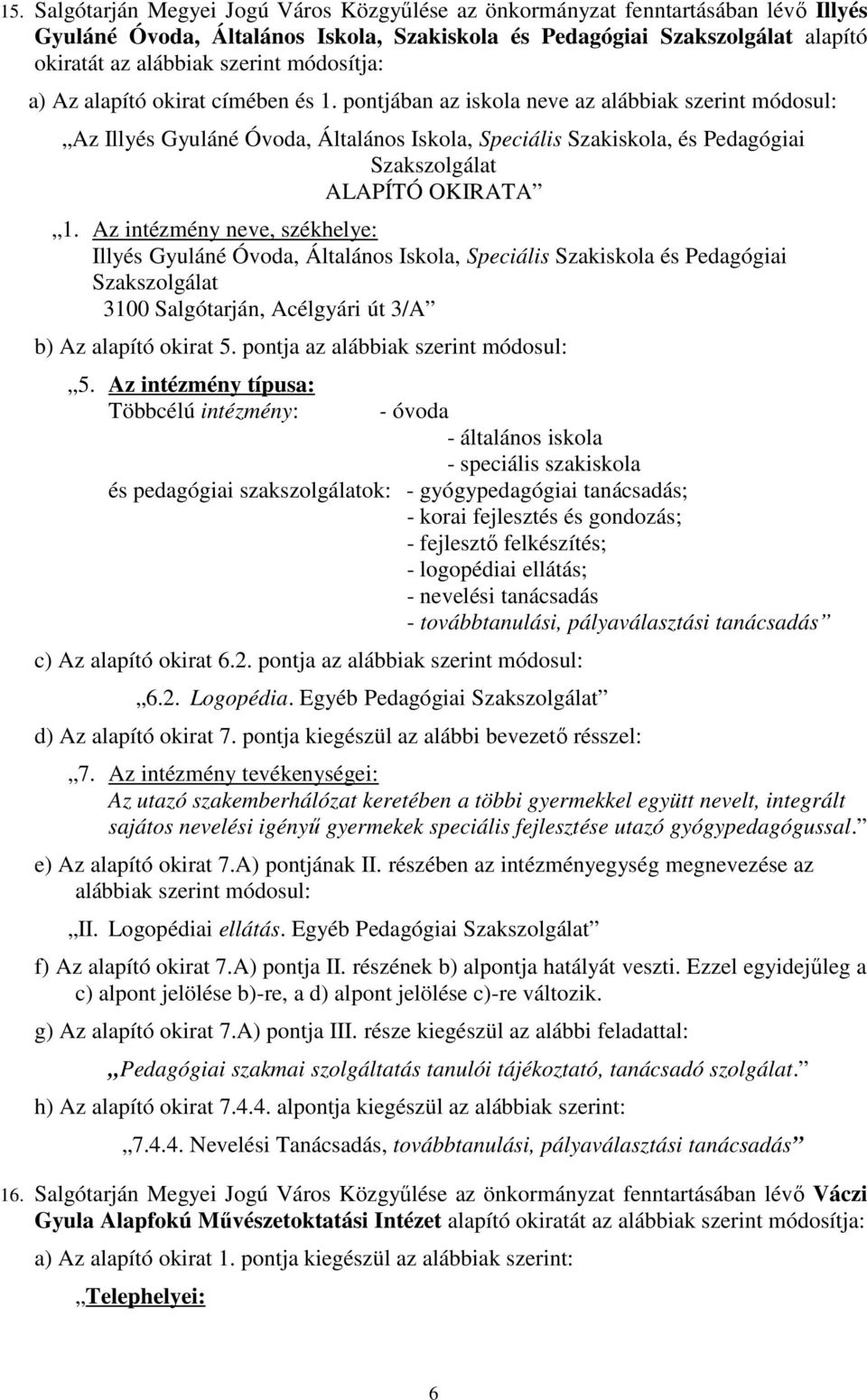 Szakszolgálat 3100 Salgótarján, Acélgyári út 3/A b) Az alapító okirat 5. pontja az alábbiak szerint módosul: 5.