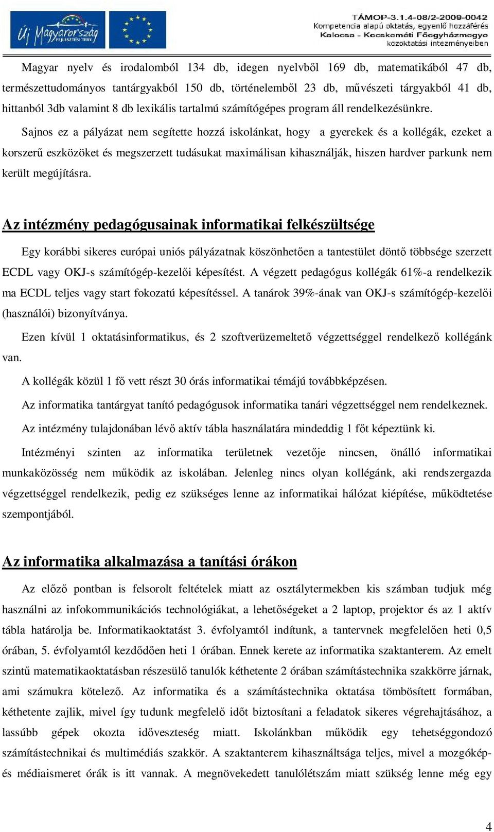 Sajnos ez a pályázat nem segítette hozzá iskolánkat, hogy a gyerekek és a kollégák, ezeket a korszerű eszközöket és megszerzett tudásukat maximálisan kihasználják, hiszen hardver parkunk nem került