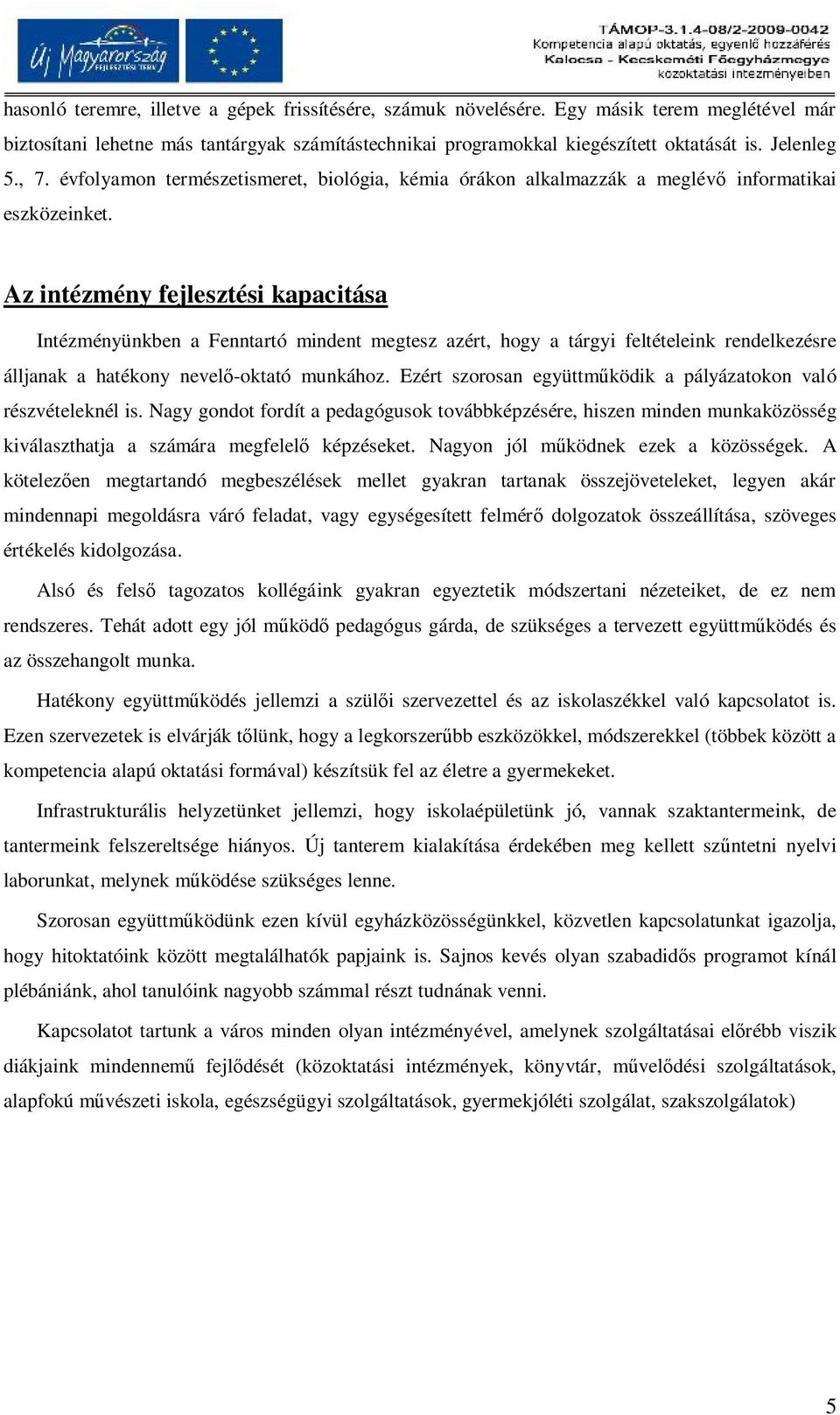 Az intézmény fejlesztési kapacitása Intézményünkben a Fenntartó mindent megtesz azért, hogy a tárgyi feltételeink rendelkezésre álljanak a hatékony nevelő-oktató munkához.