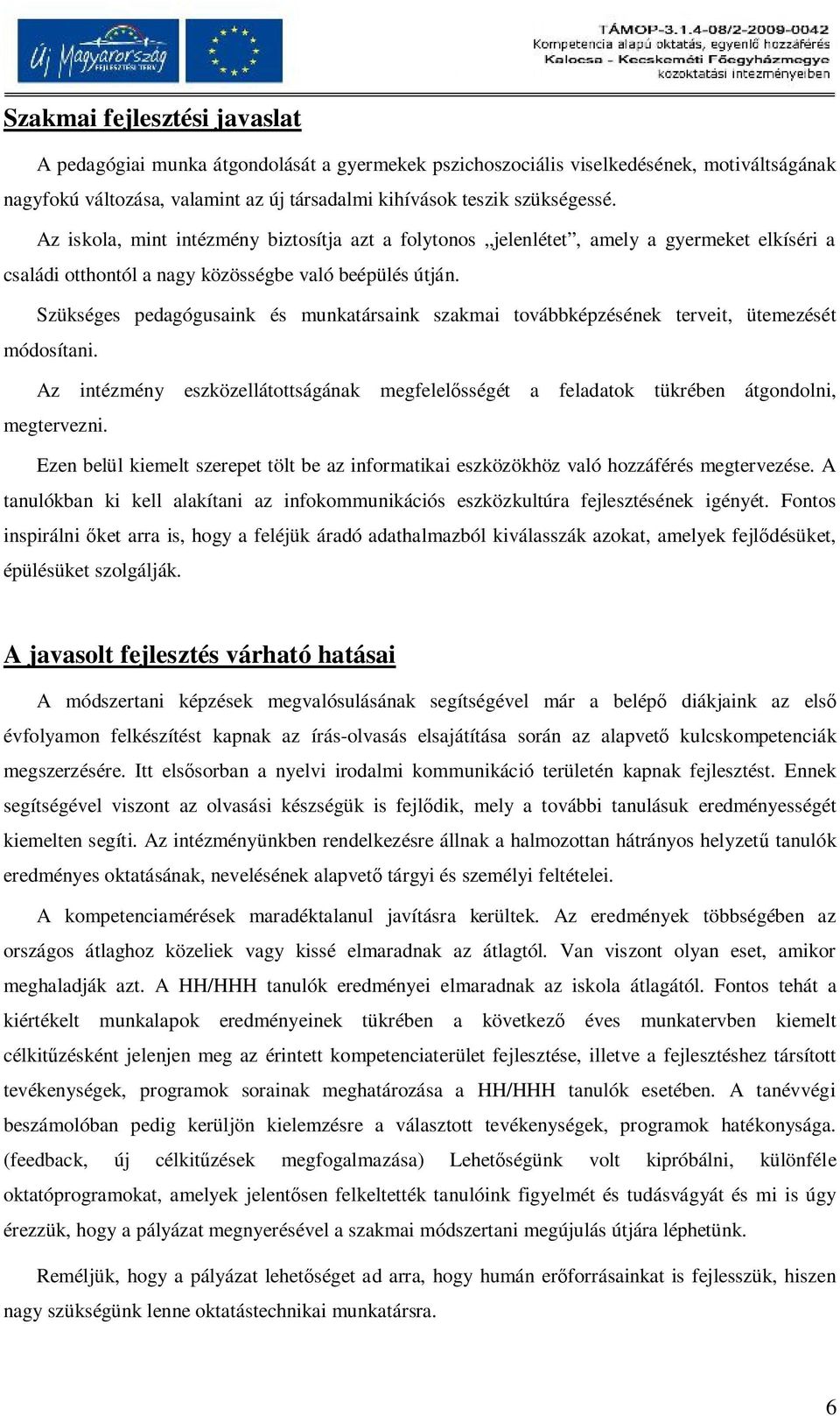 Szükséges pedagógusaink és munkatársaink szakmai továbbképzésének terveit, ütemezését módosítani. Az intézmény eszközellátottságának megfelelősségét a feladatok tükrében átgondolni, megtervezni.