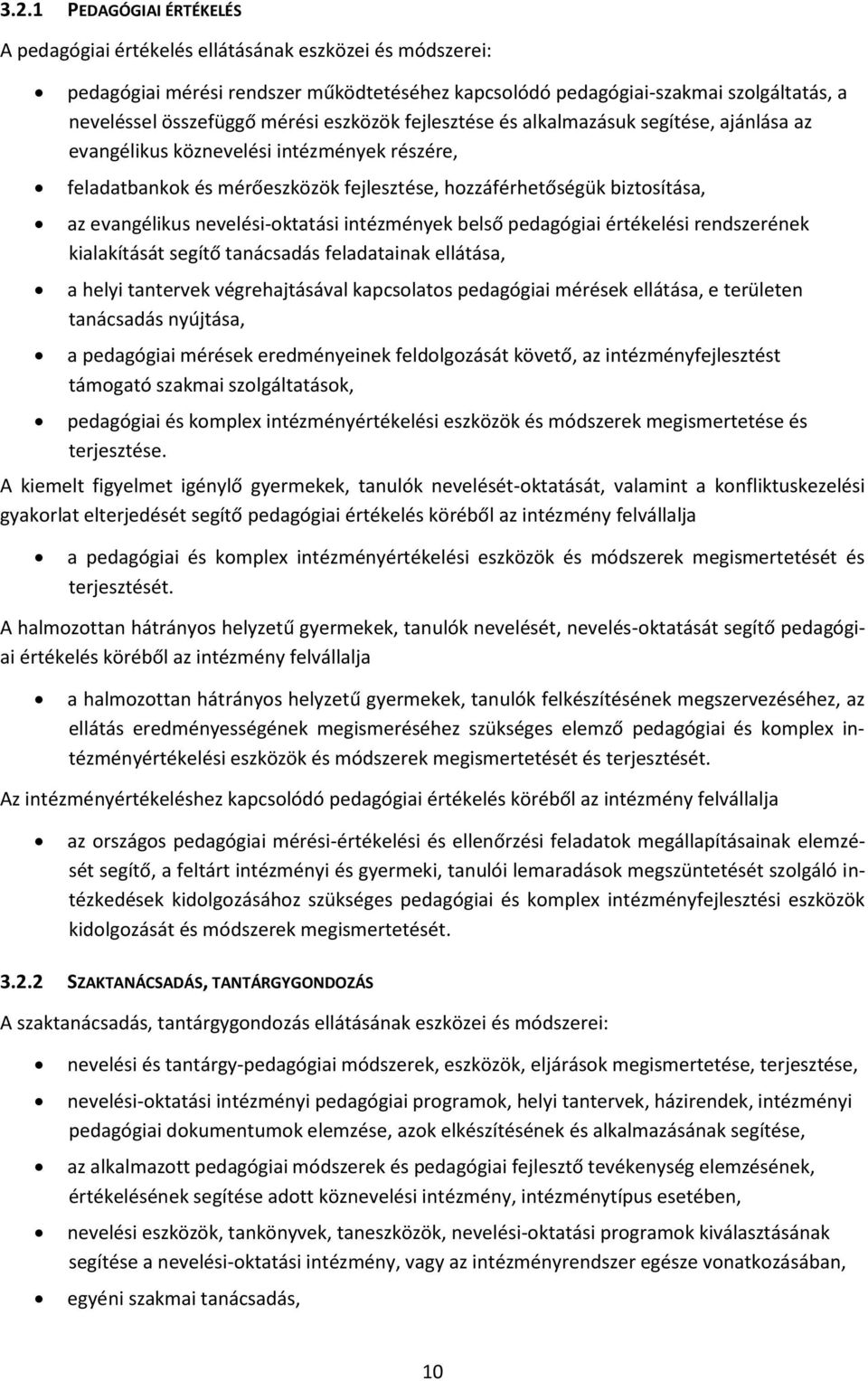 nevelési-oktatási intézmények belső pedagógiai értékelési rendszerének kialakítását segítő tanácsadás feladatainak ellátása, a helyi tantervek végrehajtásával kapcsolatos pedagógiai mérések ellátása,