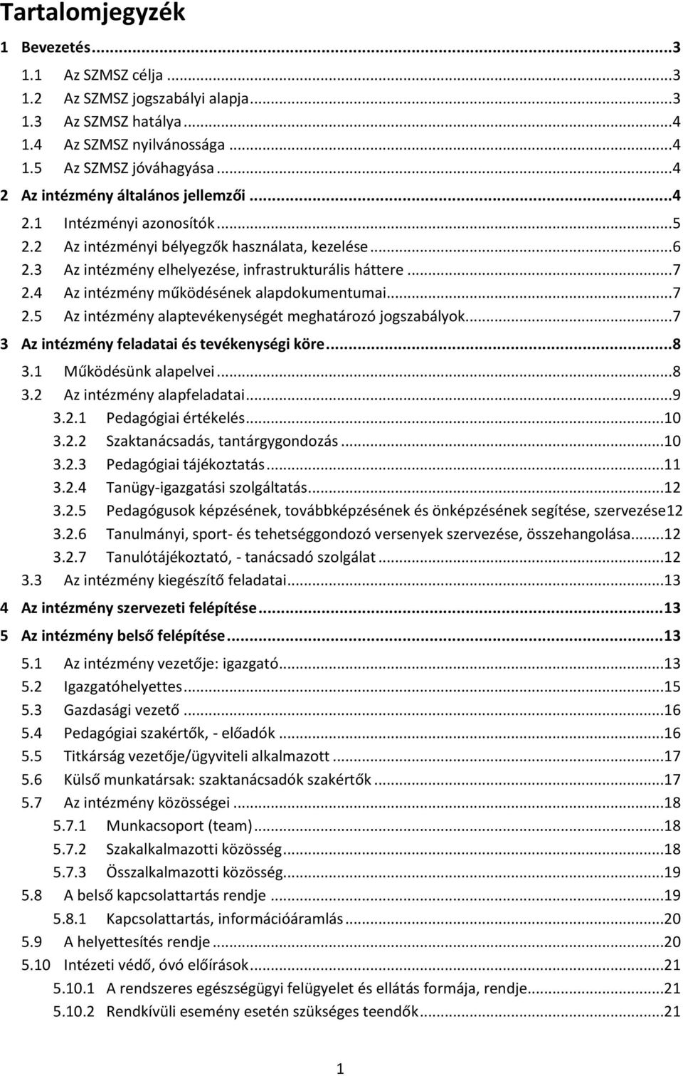 4 Az intézmény működésének alapdokumentumai... 7 2.5 Az intézmény alaptevékenységét meghatározó jogszabályok... 7 3 Az intézmény feladatai és tevékenységi köre...8 3.1 Működésünk alapelvei... 8 3.