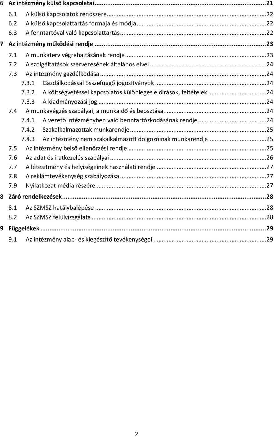 ..24 7.3.2 A költségvetéssel kapcsolatos különleges előírások, feltételek...24 7.3.3 A kiadmányozási jog...24 7.4 A munkavégzés szabályai, a munkaidő és beosztása...24 7.4.1 A vezető intézményben való benntartózkodásának rendje.