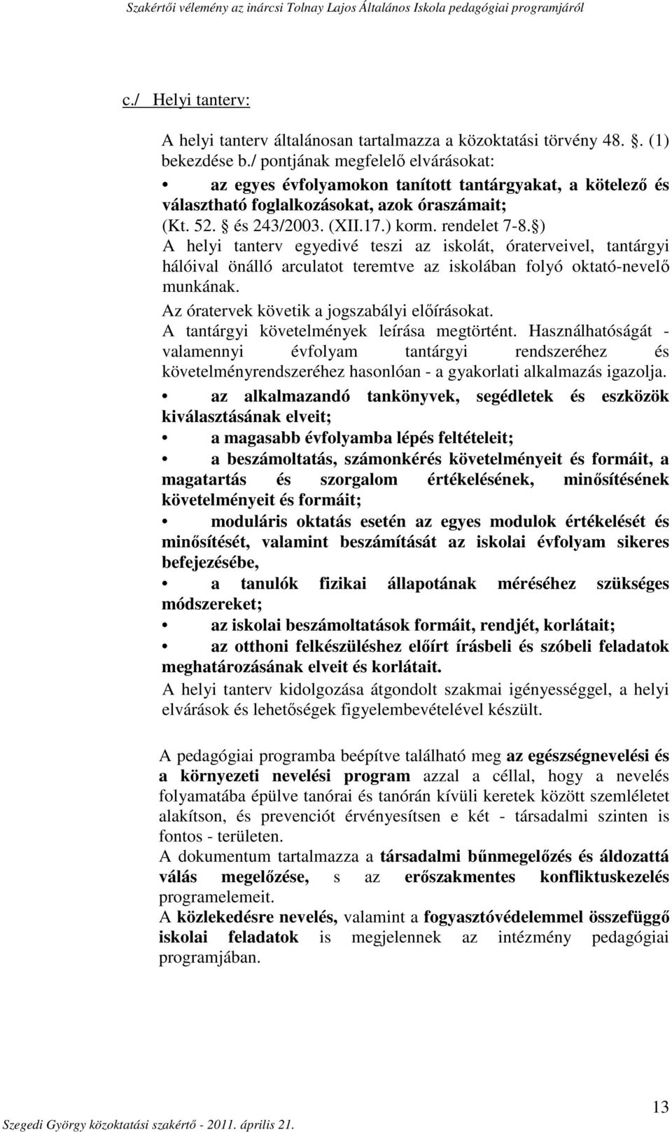 ) A helyi tanterv egyedivé teszi az iskolát, óraterveivel, tantárgyi hálóival önálló arculatot teremtve az iskolában folyó oktató-nevelő munkának. Az óratervek követik a jogszabályi előírásokat.